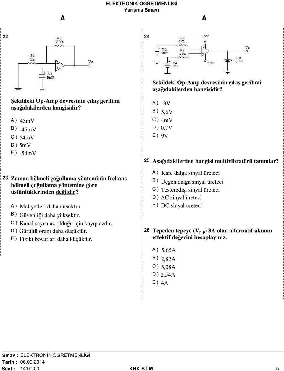 E ) Fiziki boyutları daha küçüktür. ) -9V B ) 5,6V C ) 4mV D ) 0,7V E ) 9V 25 şağıdakilerden hangisi multivibratörü tanımlar?