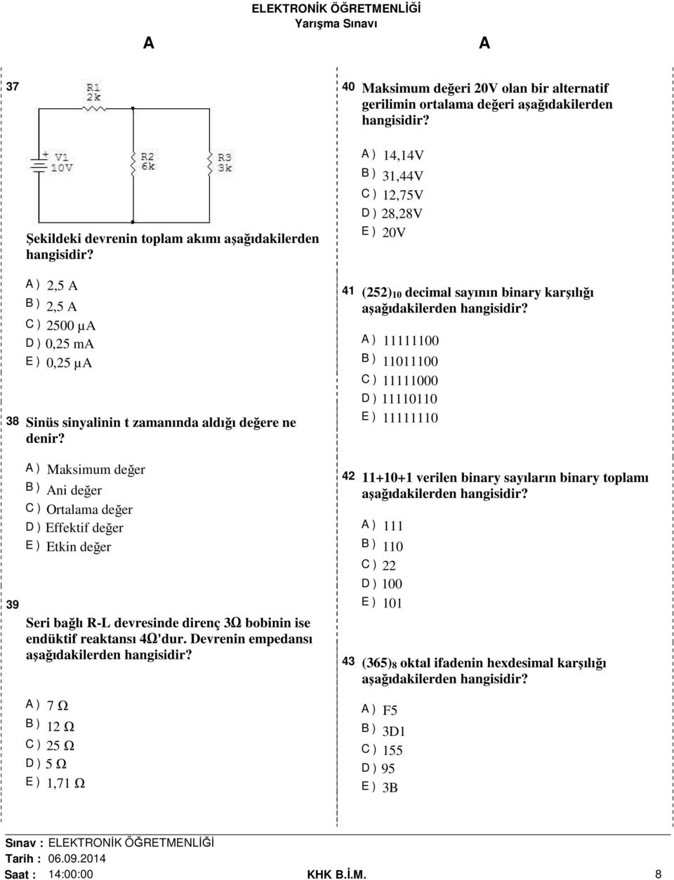 39 ) Maksimum değer B ) ni değer C ) Ortalama değer D ) Effektif değer E ) Etkin değer Seri bağlı R-L devresinde direnç 3Ω bobinin ise endüktif reaktansı 4Ω'dur.