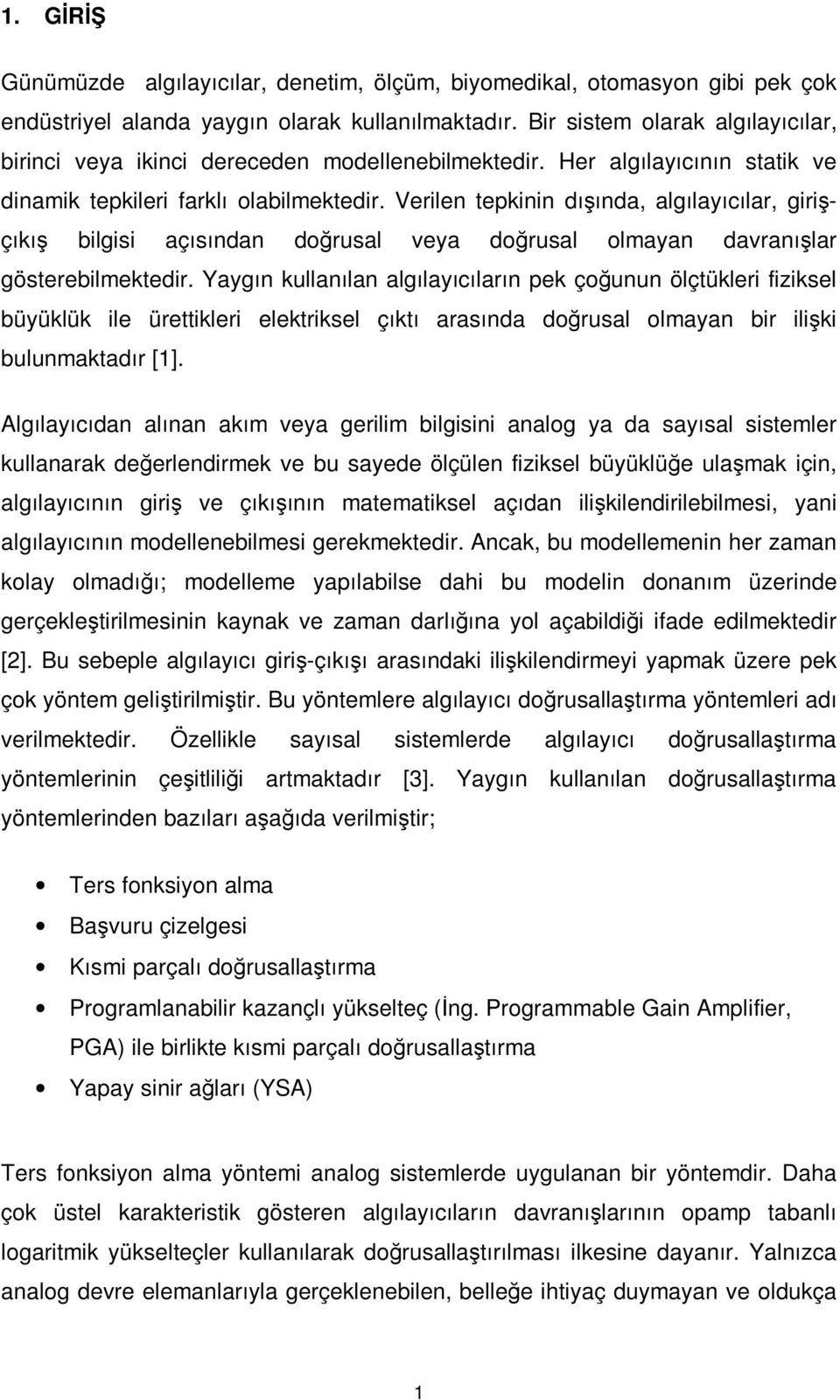 Verilen tepkinin dışında, algılayıcılar, girişçıkış bilgisi açısından doğrusal veya doğrusal olmayan davranışlar gösterebilmektedir.