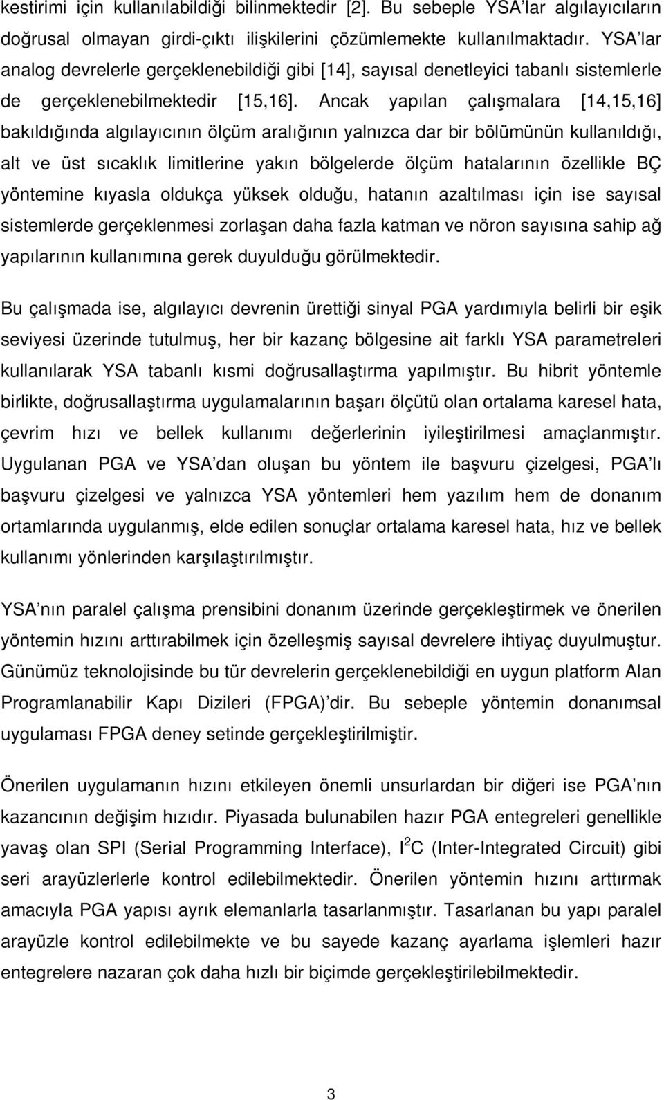 Ancak yapılan çalışmalara [14,15,16] bakıldığında algılayıcının ölçüm aralığının yalnızca dar bir bölümünün kullanıldığı, alt ve üst sıcaklık limitlerine yakın bölgelerde ölçüm hatalarının özellikle