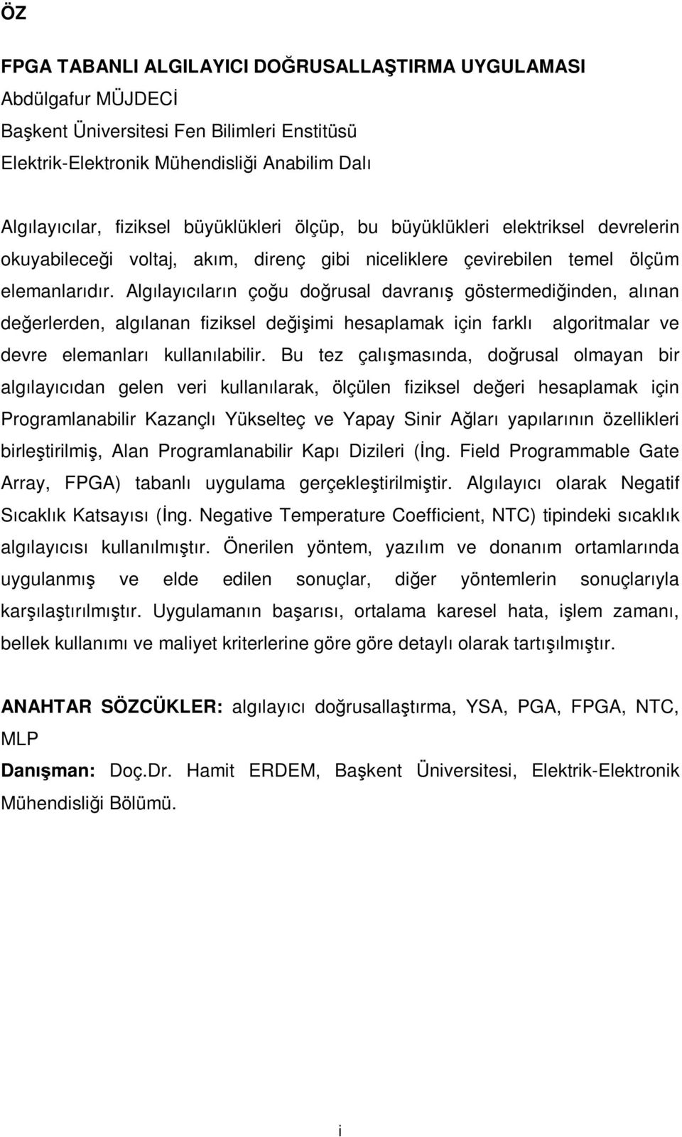 Algılayıcıların çoğu doğrusal davranış göstermediğinden, alınan değerlerden, algılanan fiziksel değişimi hesaplamak için farklı algoritmalar ve devre elemanları kullanılabilir.