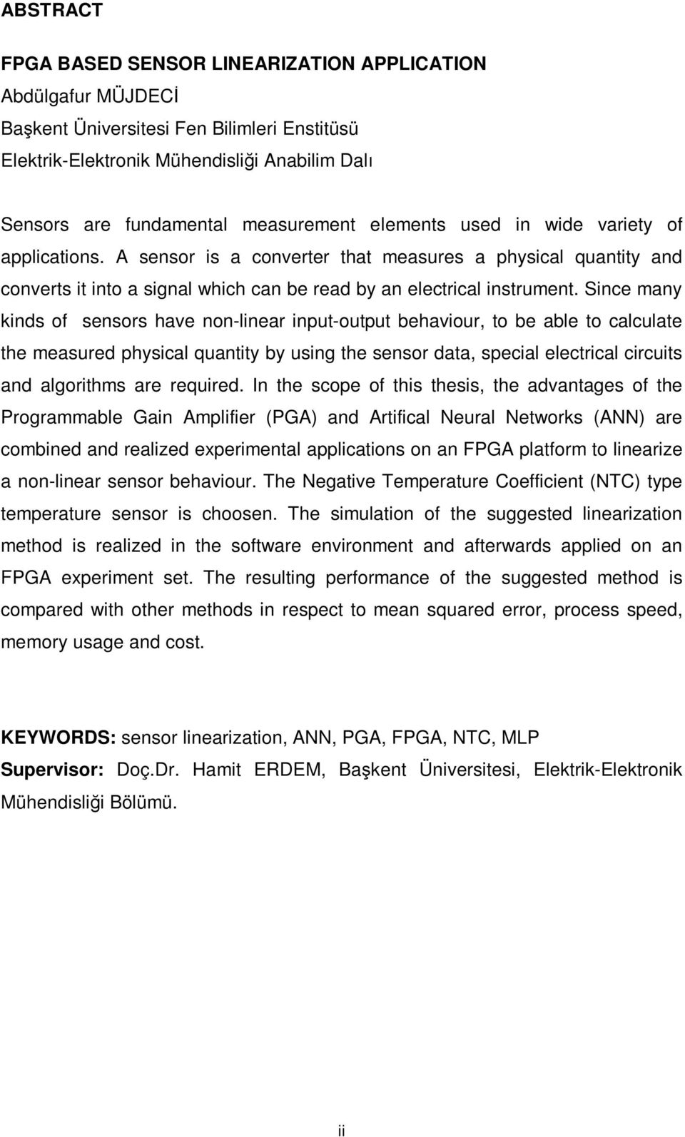 Since many kinds of sensors have non-linear input-output behaviour, to be able to calculate the measured physical quantity by using the sensor data, special electrical circuits and algorithms are