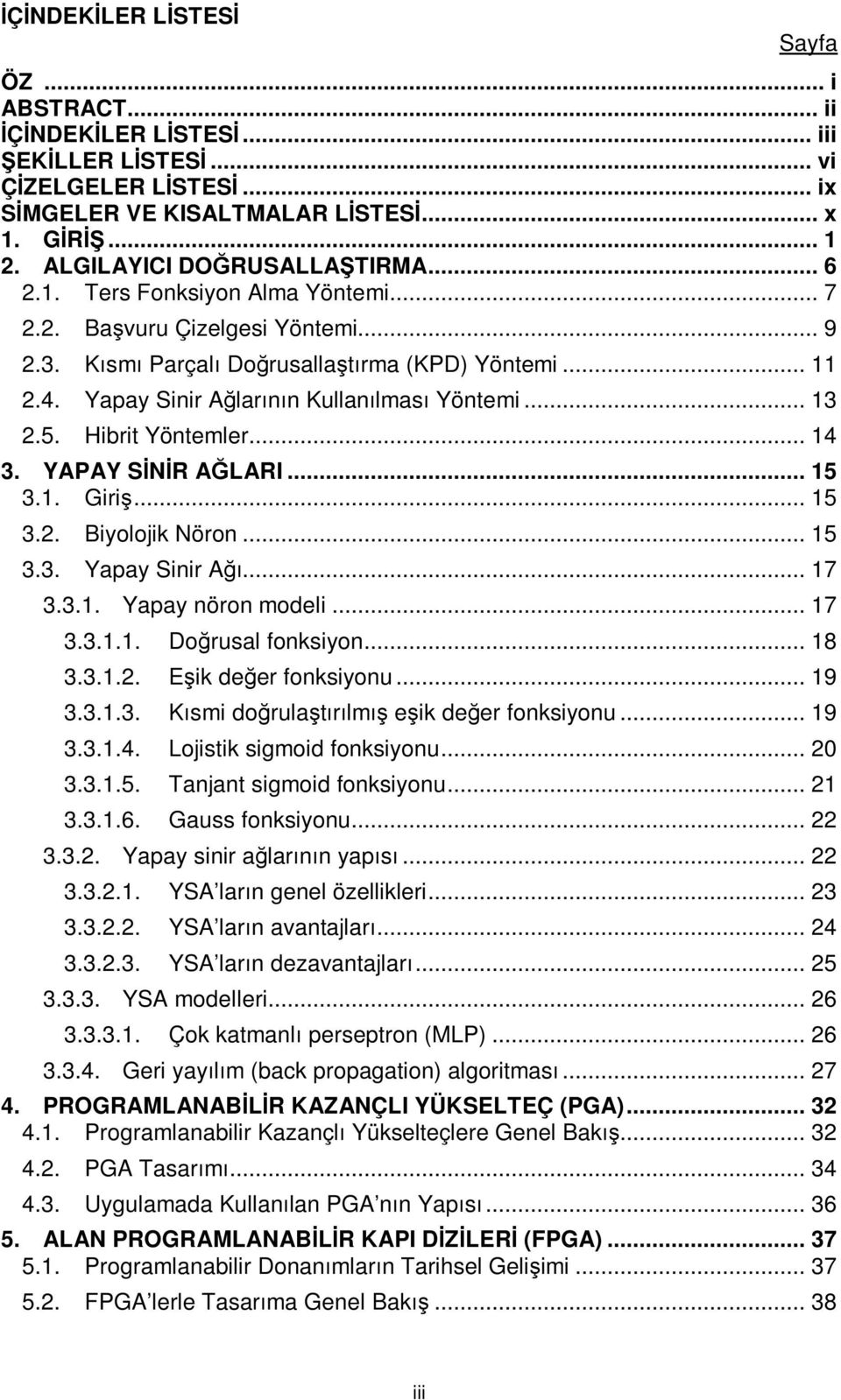 Yapay Sinir Ağlarının Kullanılması Yöntemi... 13 2.5. Hibrit Yöntemler... 14 3. YAPAY SİNİR AĞLARI... 15 3.1. Giriş... 15 3.2. Biyolojik Nöron... 15 3.3. Yapay Sinir Ağı... 17 3.3.1. Yapay nöron modeli.