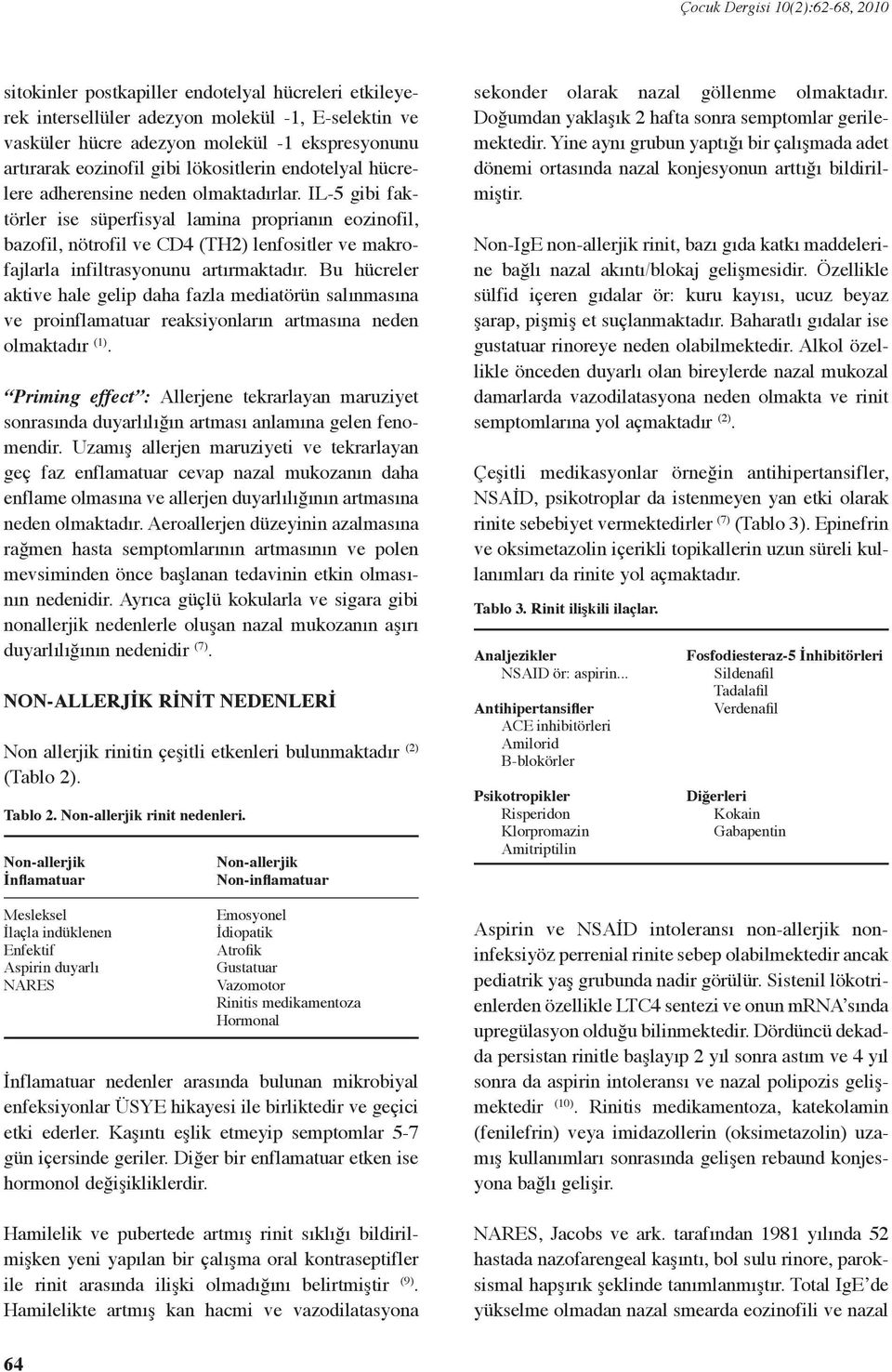 IL-5 gibi faktörler ise süperfisyal lamina proprianın eozinofil, bazofil, nötrofil ve CD4 (TH2) lenfositler ve makrofajlarla infiltrasyonunu artırmaktadır.