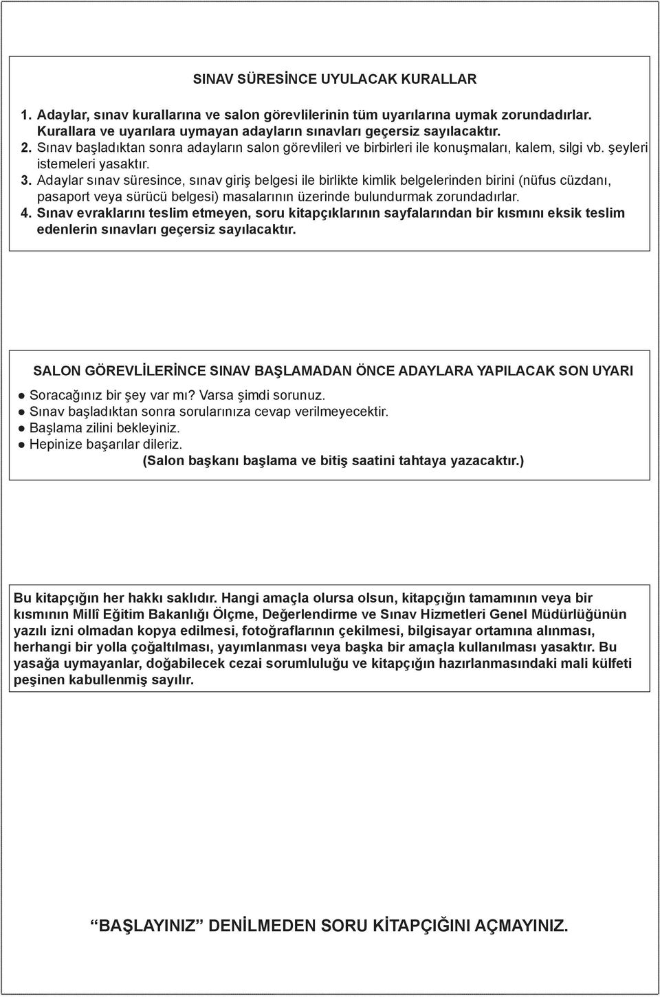 Adaylar sınav süresince, sınav giriş belgesi ile birlikte kimlik belgelerinden birini (nüfus cüzdanı, pasaport veya sürücü belgesi) masalarının üzerinde bulundurmak zorundadırlar. 4.