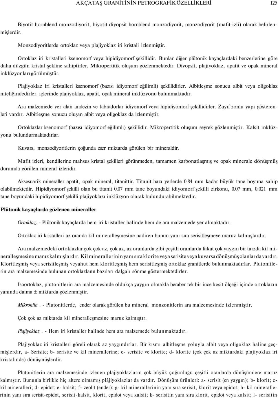 Bunlar diğer plütonik kayaçlardaki benzerlerine göre daha düzgün kristal şekline sahiptirler. Mikropertitik oluşum gözlenmektedir.