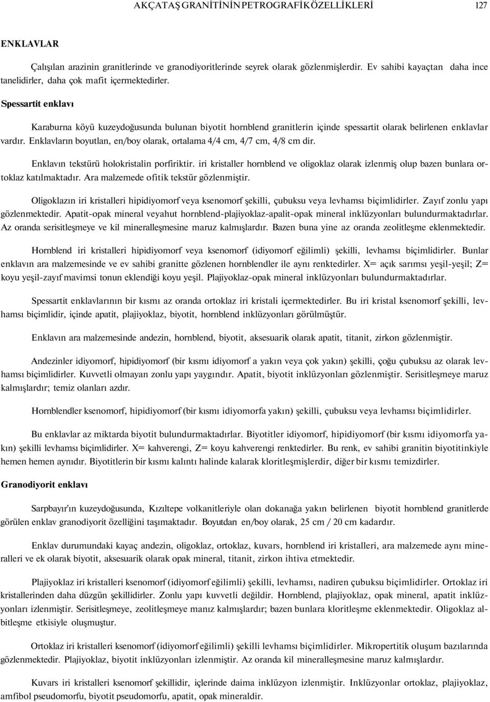 Spessartit enklavı Karaburna köyü kuzeydoğusunda bulunan biyotit hornblend granitlerin içinde spessartit olarak belirlenen enklavlar vardır.