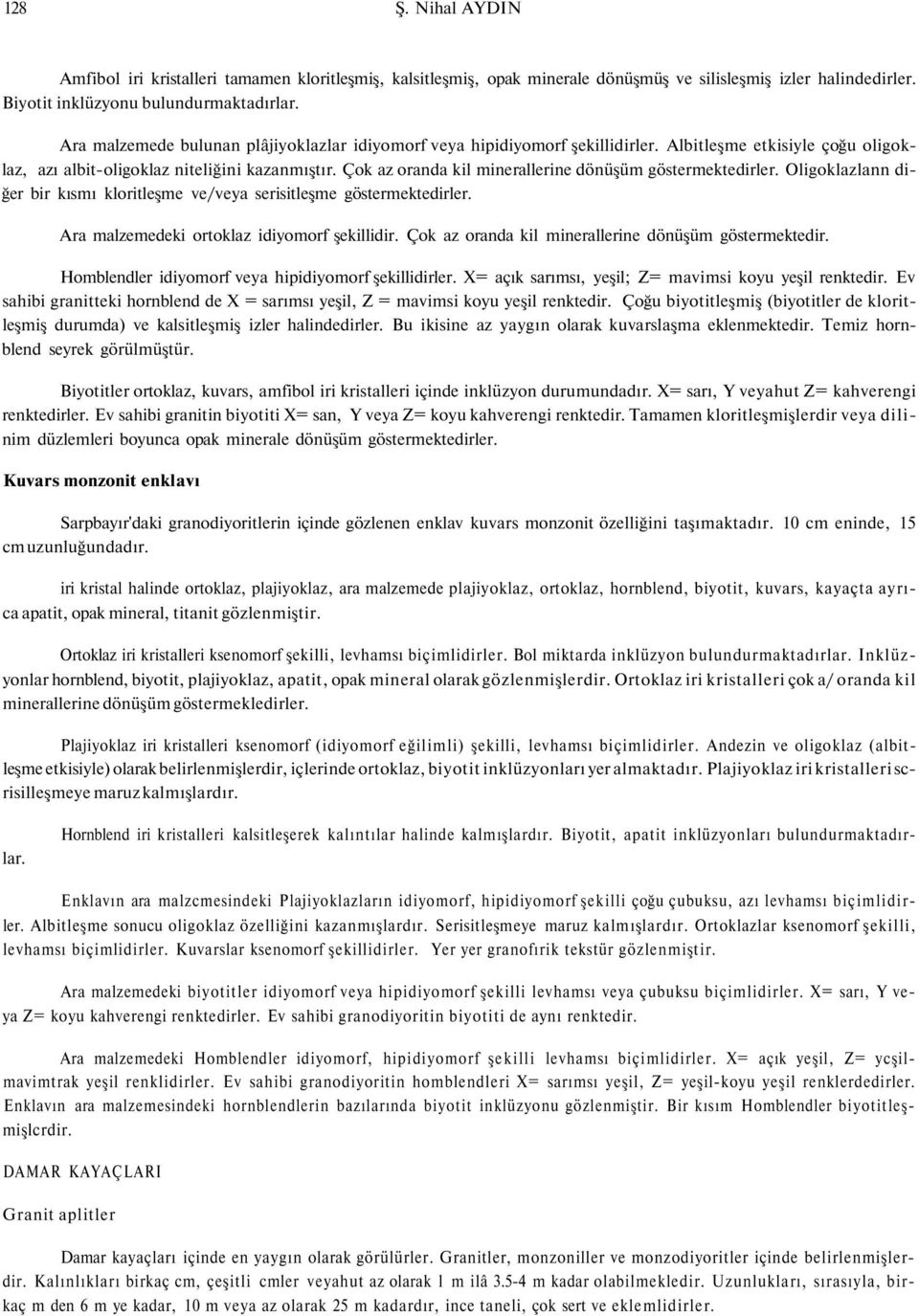 Çok az oranda kil minerallerine dönüşüm göstermektedirler. Oligoklazlann diğer bir kısmı kloritleşme ve/veya serisitleşme göstermektedirler. Ara malzemedeki ortoklaz idiyomorf şekillidir.