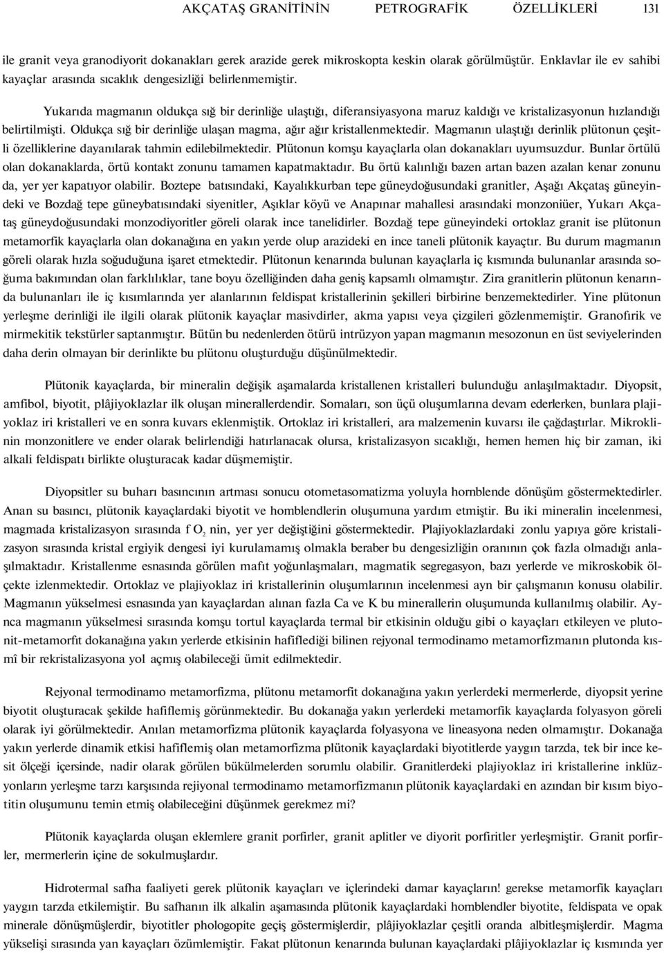 Yukarıda magmanın oldukça sığ bir derinliğe ulaştığı, diferansiyasyona maruz kaldığı ve kristalizasyonun hızlandığı belirtilmişti. Oldukça sığ bir derinliğe ulaşan magma, ağır ağır kristallenmektedir.