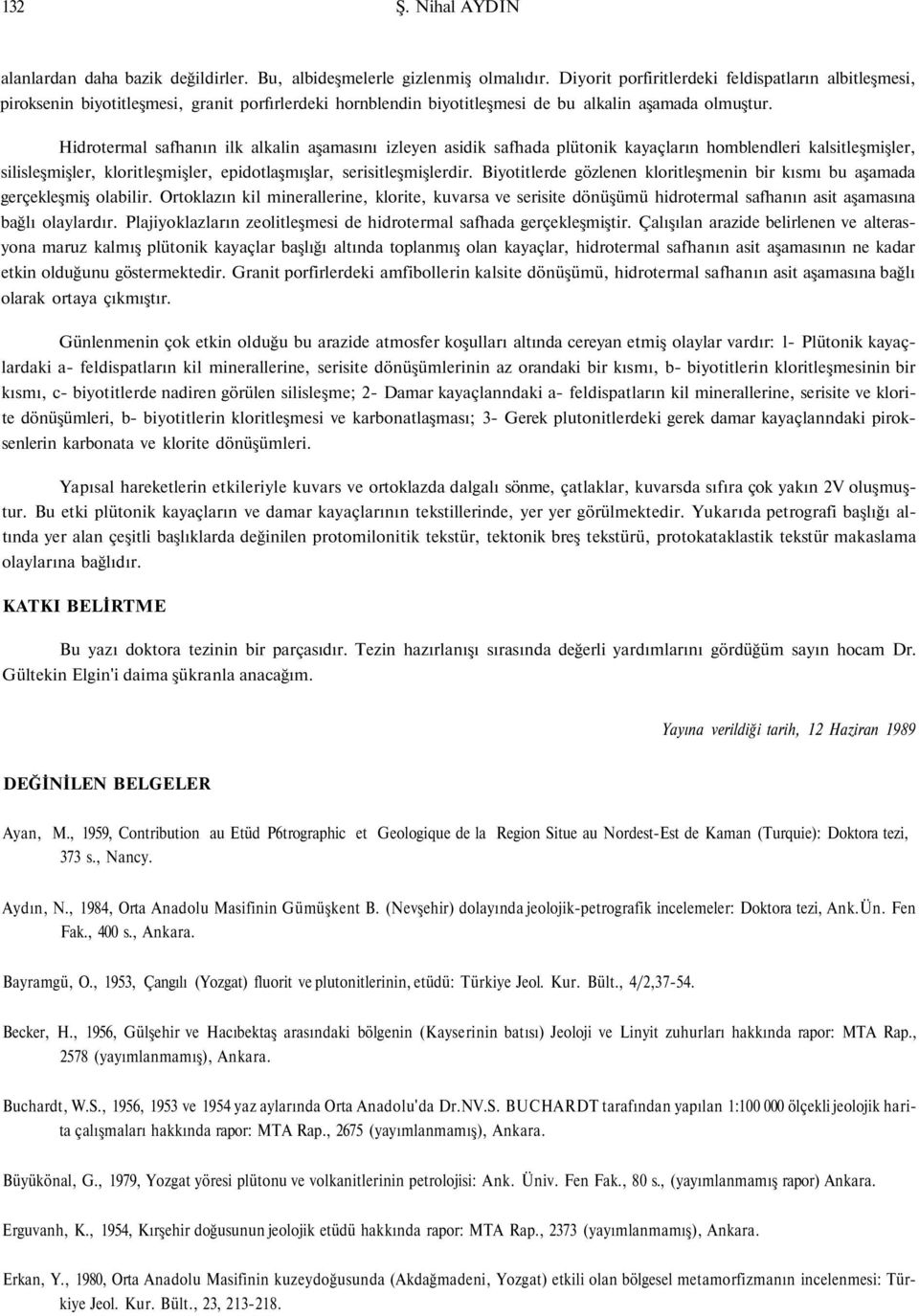 Hidrotermal safhanın ilk alkalin aşamasını izleyen asidik safhada plütonik kayaçların homblendleri kalsitleşmişler, silisleşmişler, kloritleşmişler, epidotlaşmışlar, serisitleşmişlerdir.