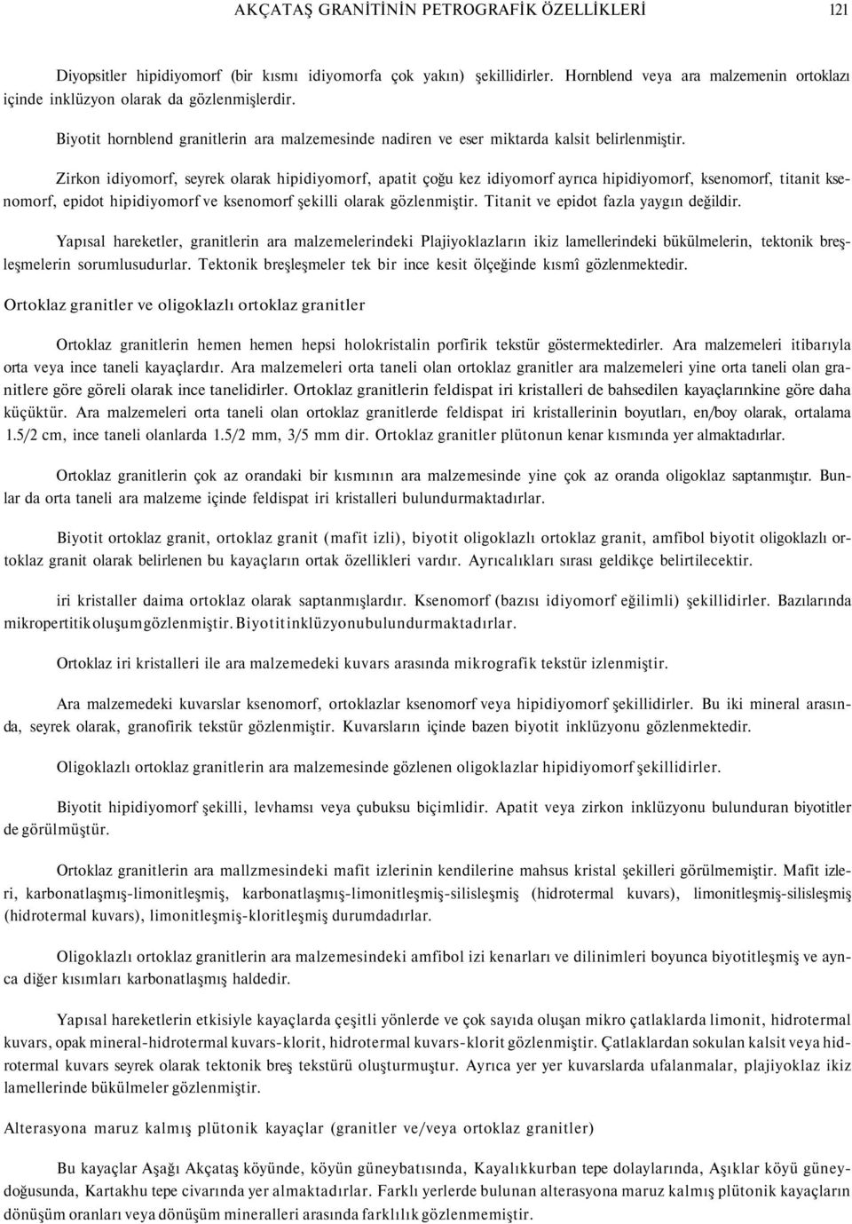 Zirkon idiyomorf, seyrek olarak hipidiyomorf, apatit çoğu kez idiyomorf ayrıca hipidiyomorf, ksenomorf, titanit ksenomorf, epidot hipidiyomorf ve ksenomorf şekilli olarak gözlenmiştir.