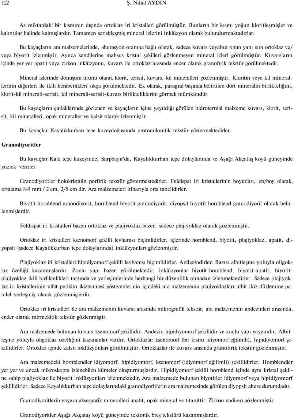 Bu kayaçların ara malzemelerinde, alterasyon oranına bağlı olarak, sadece kuvars veyahut onun yanı sıra ortoklaz ve/ veya biyotit izlenmiştir.