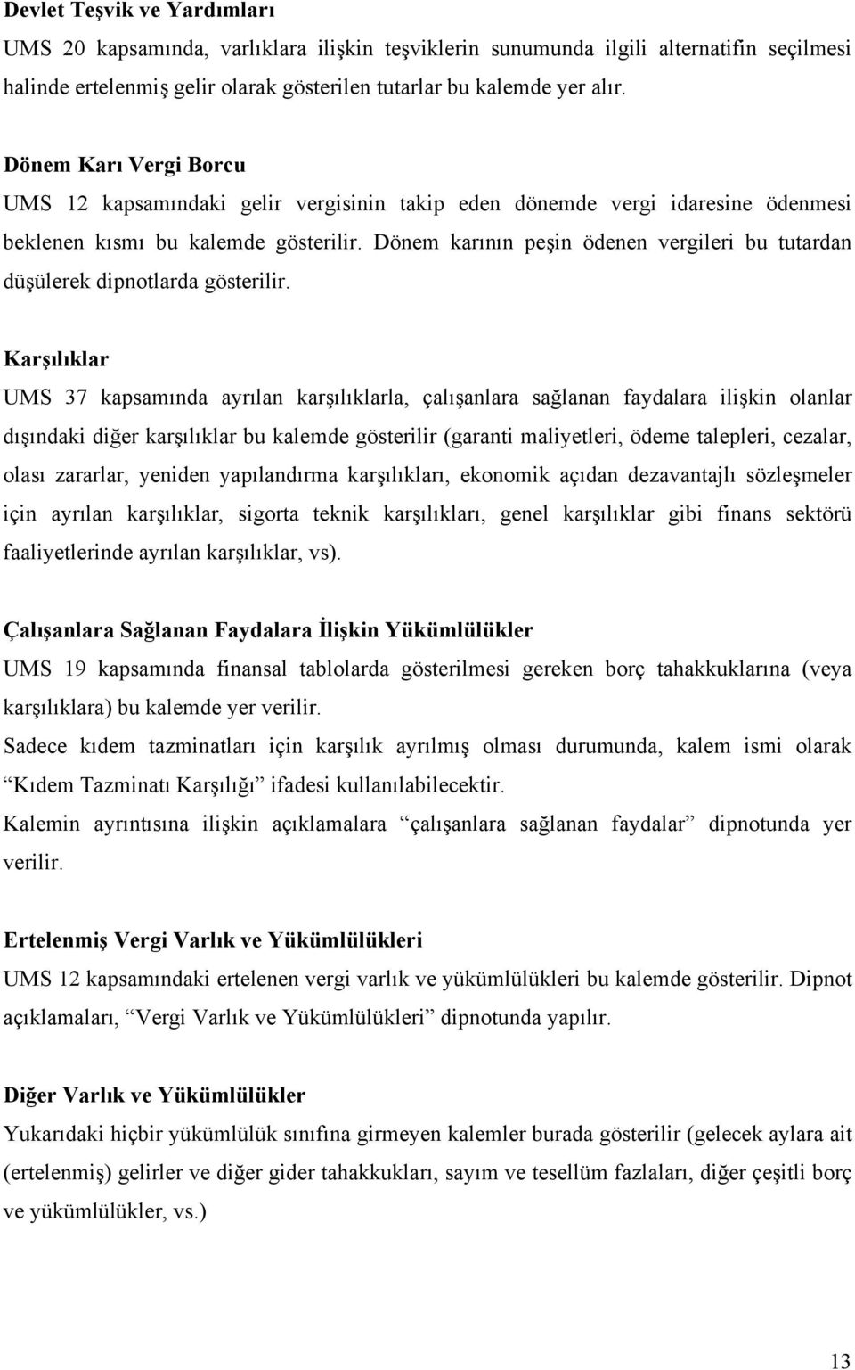 Dönem karının peşin ödenen vergileri bu tutardan düşülerek dipnotlarda gösterilir.