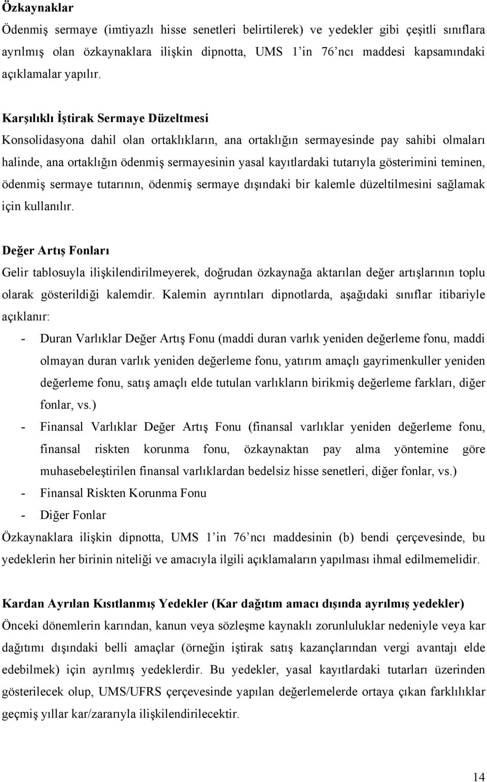 Karşılıklı İştirak Sermaye Düzeltmesi Konsolidasyona dahil olan ortaklıkların, ana ortaklığın sermayesinde pay sahibi olmaları halinde, ana ortaklığın ödenmiş sermayesinin yasal kayıtlardaki