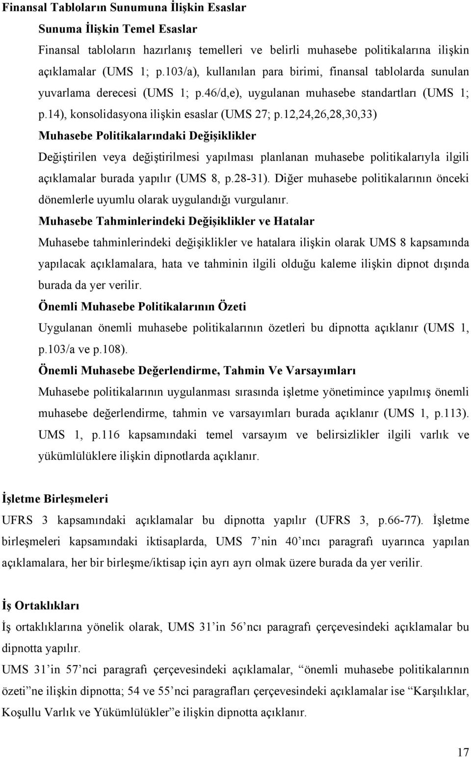 12,24,26,28,30,33) Muhasebe Politikalarındaki Değişiklikler Değiştirilen veya değiştirilmesi yapılması planlanan muhasebe politikalarıyla ilgili açıklamalar burada yapılır (UMS 8, p.28-31).