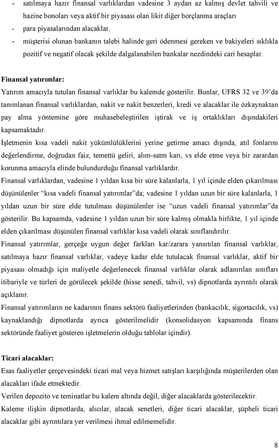 Finansal yatırımlar: Yatırım amacıyla tutulan finansal varlıklar bu kalemde gösterilir.