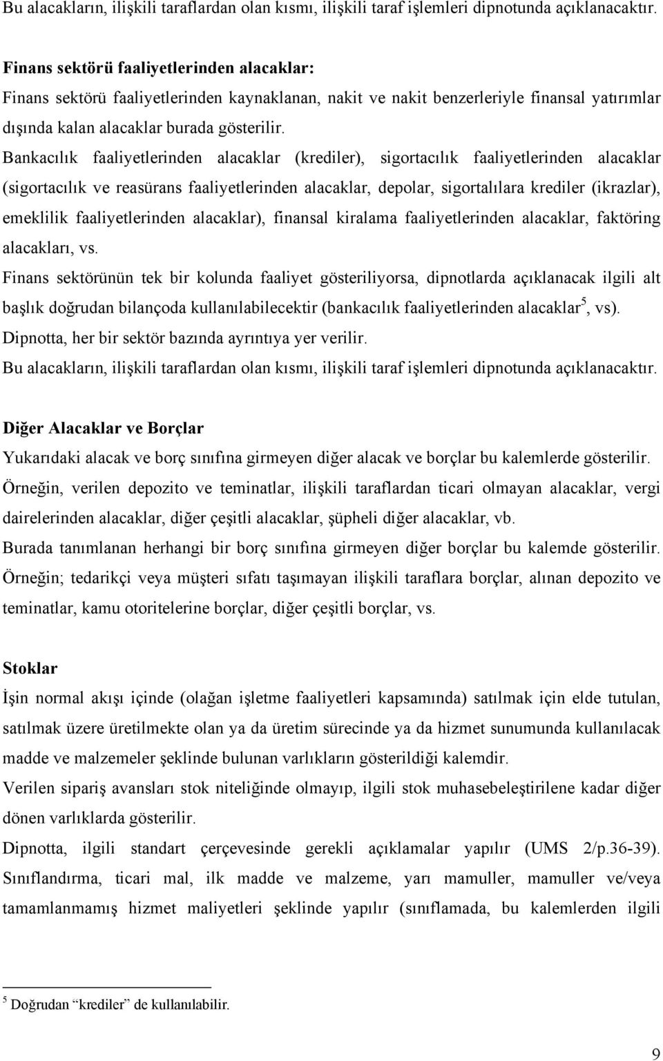 Bankacılık faaliyetlerinden alacaklar (krediler), sigortacılık faaliyetlerinden alacaklar (sigortacılık ve reasürans faaliyetlerinden alacaklar, depolar, sigortalılara krediler (ikrazlar), emeklilik