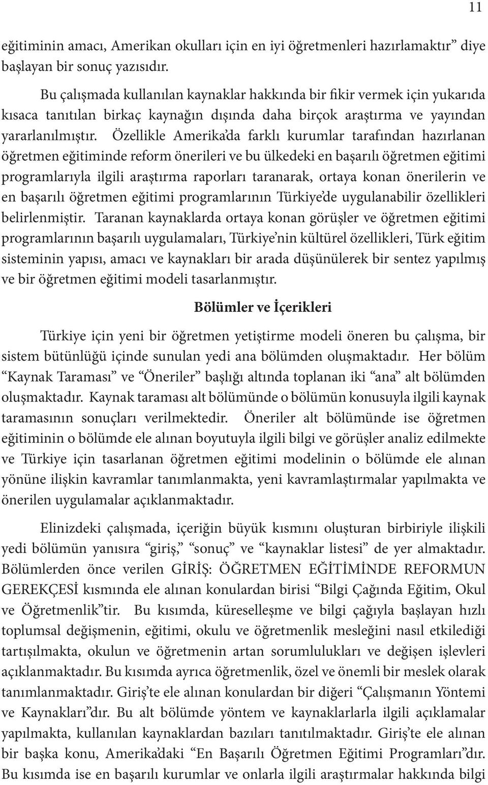 Özellikle Amerika da farklı kurumlar tarafından hazırlanan öğretmen eğitiminde reform önerileri ve bu ülkedeki en başarılı öğretmen eğitimi programlarıyla ilgili araştırma raporları taranarak, ortaya