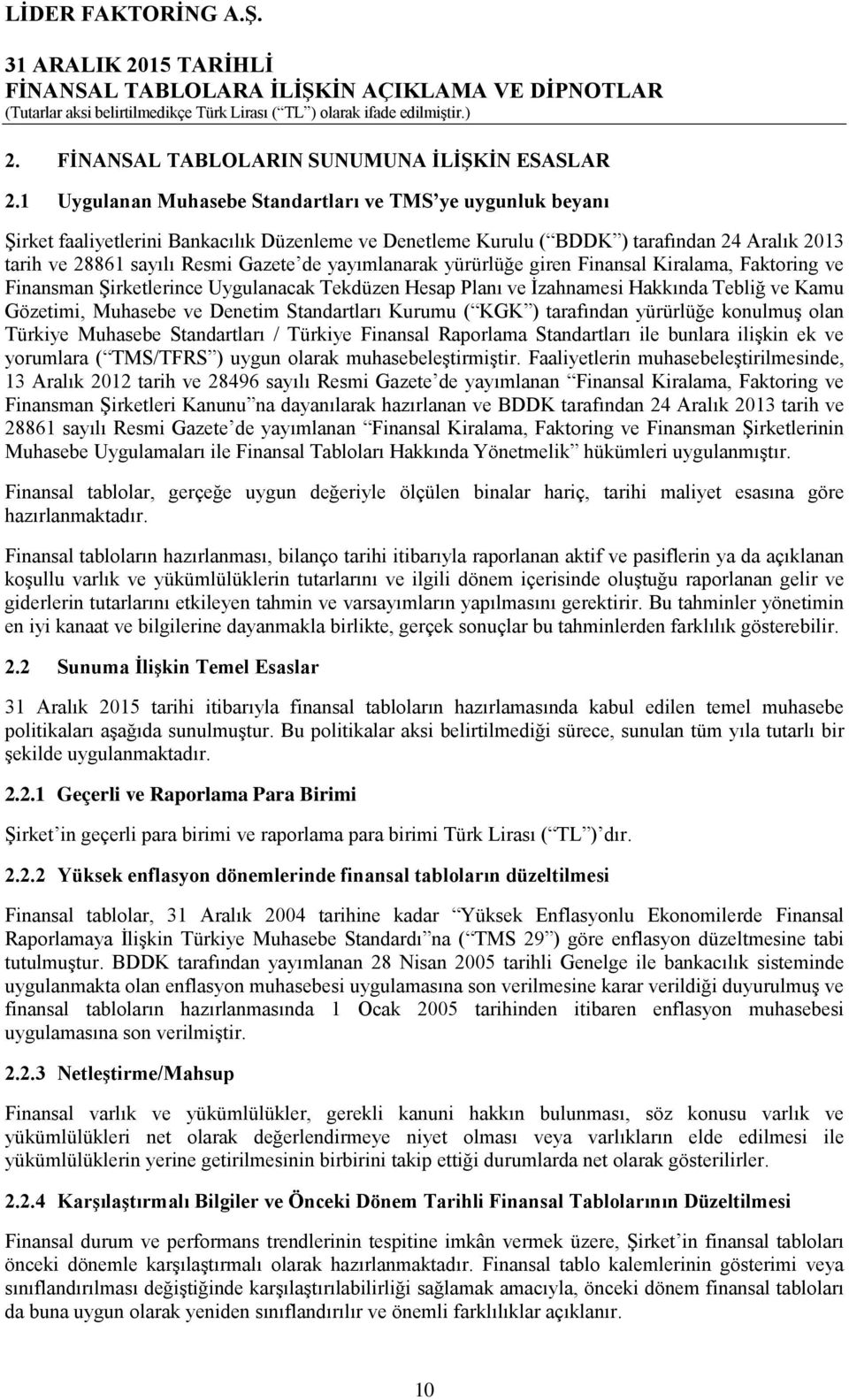 yayımlanarak yürürlüğe giren Finansal Kiralama, Faktoring ve Finansman Şirketlerince Uygulanacak Tekdüzen Hesap Planı ve İzahnamesi Hakkında Tebliğ ve Kamu Gözetimi, Muhasebe ve Denetim Standartları