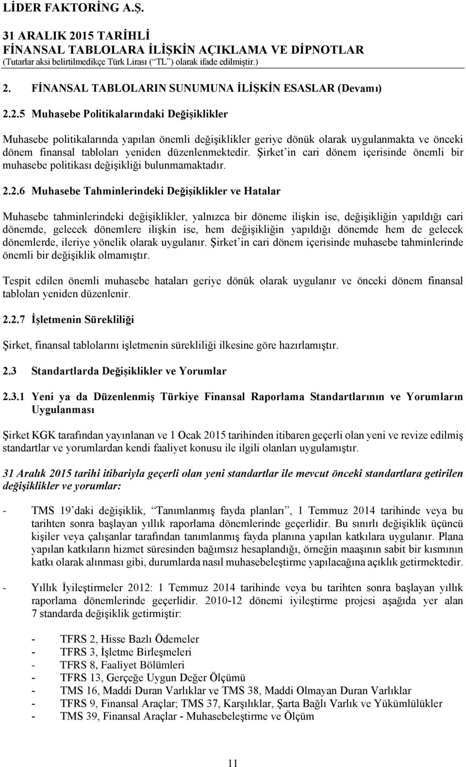 2.6 Muhasebe Tahminlerindeki Değişiklikler ve Hatalar Muhasebe tahminlerindeki değişiklikler, yalnızca bir döneme ilişkin ise, değişikliğin yapıldığı cari dönemde, gelecek dönemlere ilişkin ise, hem