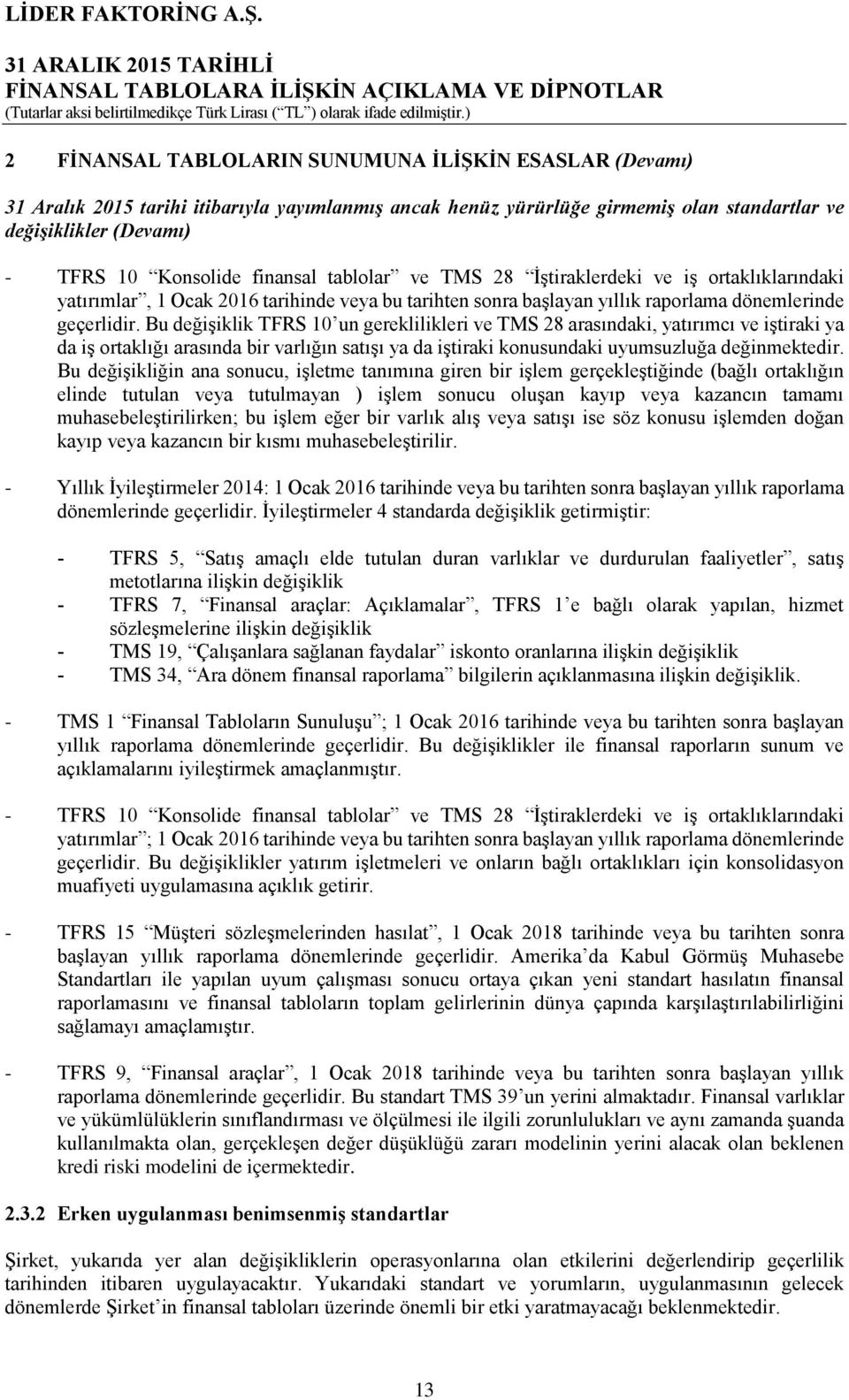 Bu değişiklik TFRS 10 un gereklilikleri ve TMS 28 arasındaki, yatırımcı ve iştiraki ya da iş ortaklığı arasında bir varlığın satışı ya da iştiraki konusundaki uyumsuzluğa değinmektedir.