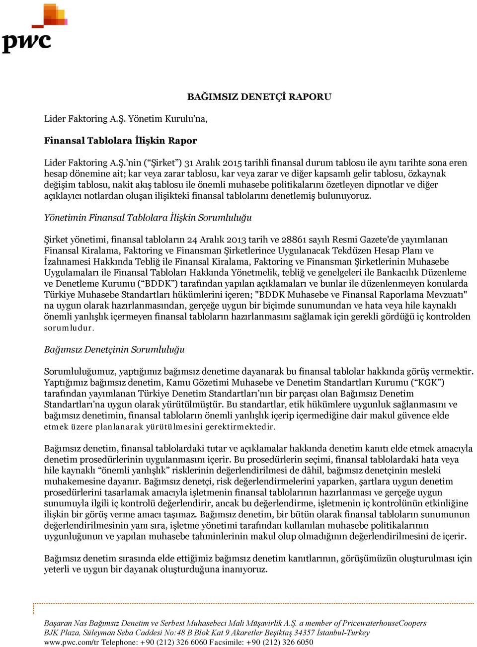 tablosu, kar veya zarar ve diğer kapsamlı gelir tablosu, özkaynak değişim tablosu, nakit akış tablosu ile önemli muhasebe politikalarını özetleyen dipnotlar ve diğer açıklayıcı notlardan oluşan