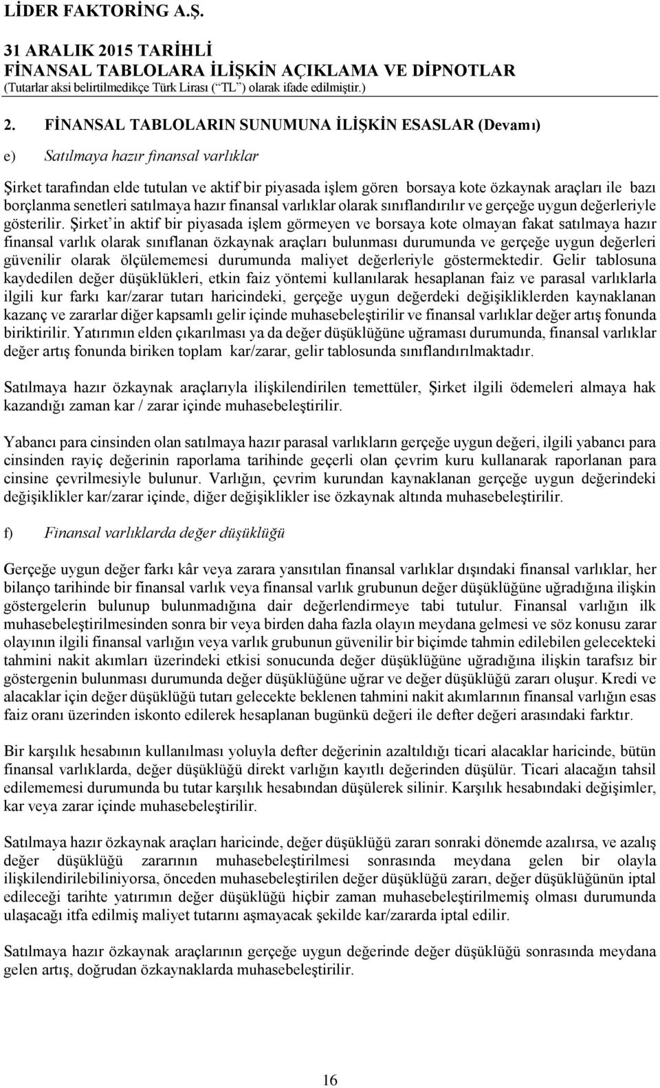 Şirket in aktif bir piyasada işlem görmeyen ve borsaya kote olmayan fakat satılmaya hazır finansal varlık olarak sınıflanan özkaynak araçları bulunması durumunda ve gerçeğe uygun değerleri güvenilir