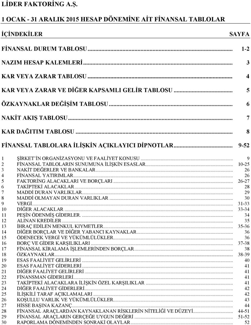 .. 9-52 1 ŞİRKET İN ORGANİZASYONU VE FAALİYET KONUSU... 9 2 FİNANSAL TABLOLARIN SUNUMUNA İLİŞKİN ESASLAR... 10-25 3 NAKİT DEĞERLER VE BANKALAR... 26 4 FİNANSAL YATIRIMLAR.