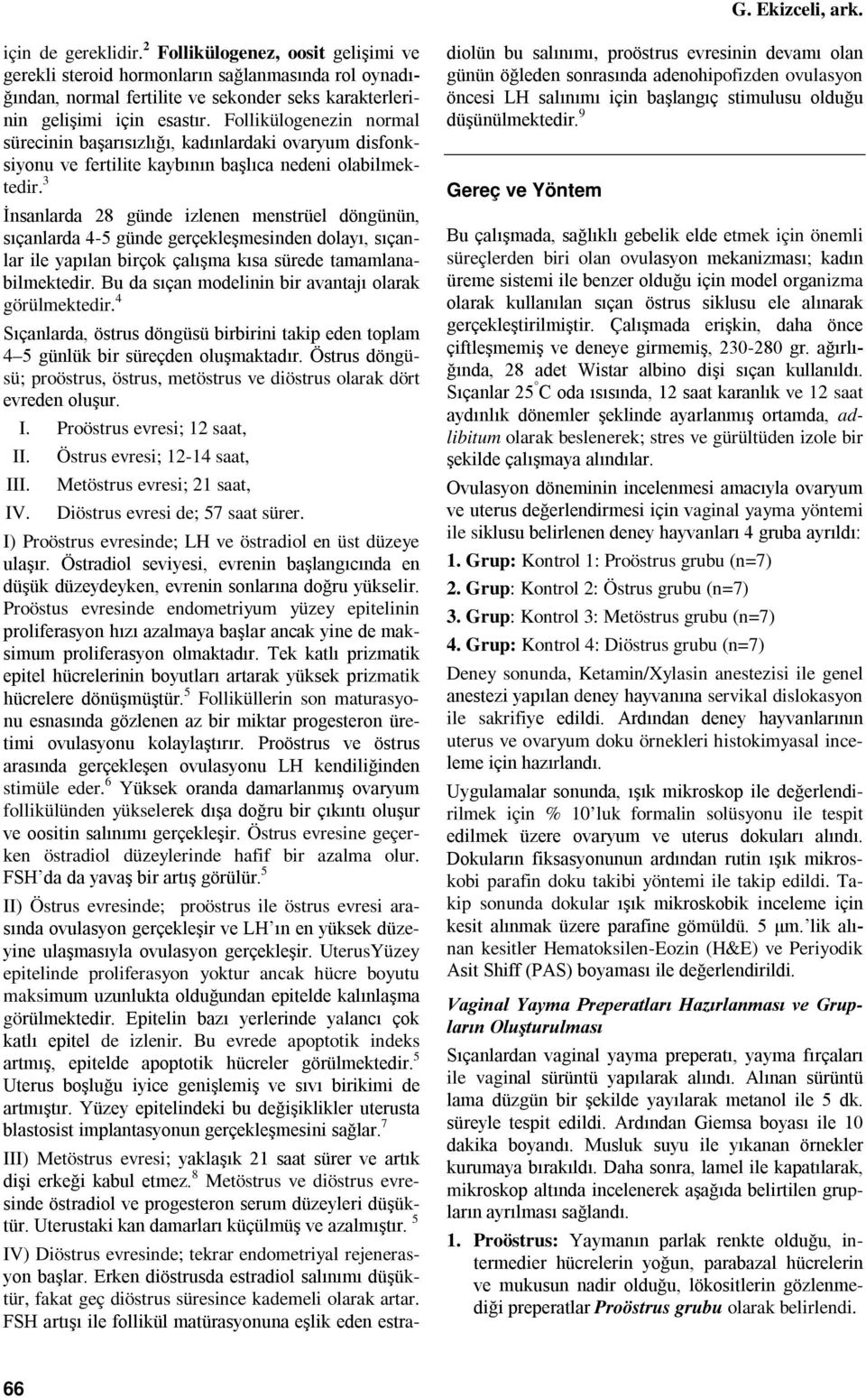 Follikülogenezin normal sürecinin başarısızlığı, kadınlardaki ovaryum disfonksiyonu ve fertilite kaybının başlıca nedeni olabilmektedir.