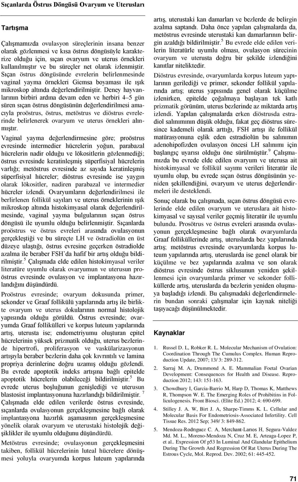 Sıçan östrus döngüsünde evrelerin belirlenmesinde vaginal yayma örnekleri Giemsa boyaması ile ışık mikroskop altında değerlendirilmiştir.