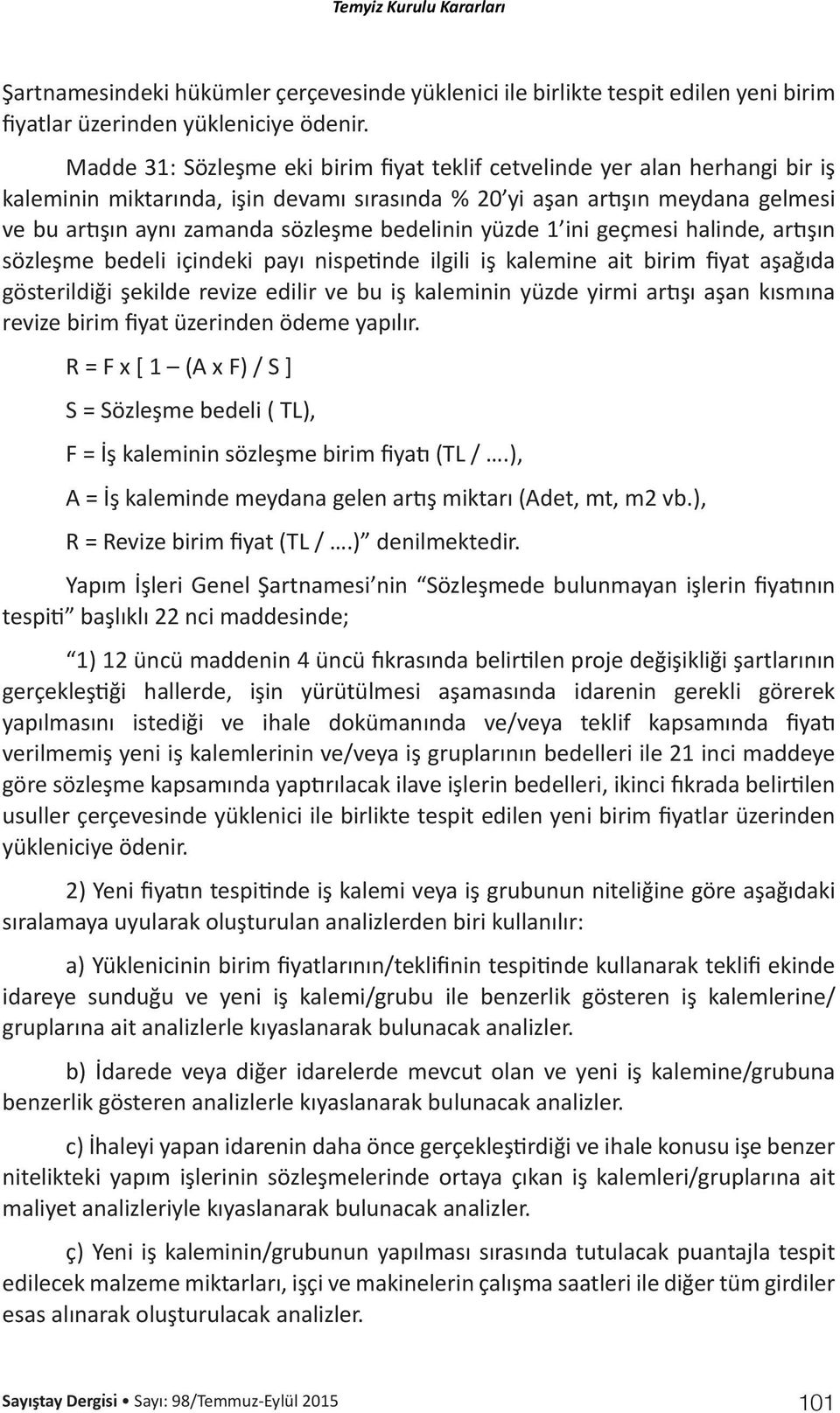 bedelinin yüzde 1 ini geçmesi halinde, artışın sözleşme bedeli içindeki payı nispetinde ilgili iş kalemine ait birim fiyat aşağıda gösterildiği şekilde revize edilir ve bu iş kaleminin yüzde yirmi