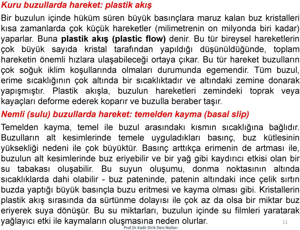 Bu tür hareket buzulların çok soğuk iklim koşullarında olmaları durumunda egemendir. Tüm buzul, erime sıcaklığının çok altında bir sıcaklıktadır vealtındaki zemine donarak yapışmıştır.