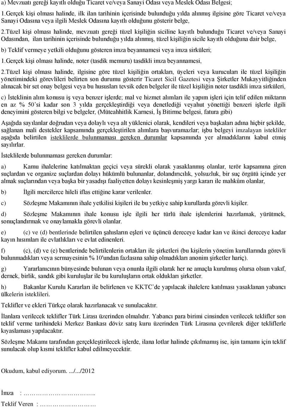 Tüzel kiģi olması halinde, mevzuatı gereği tüzel kiģiliğin siciline kayıtlı bulunduğu Ticaret ve/veya Sanayi Odasından, ilan tarihinin içerisinde bulunduğu yılda alınmıģ, tüzel kiģiliğin sicile