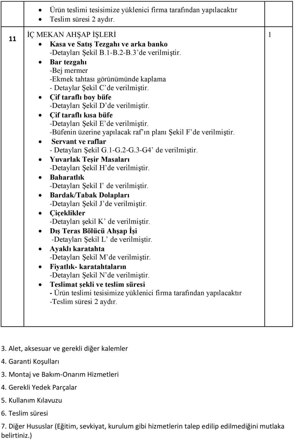 Servant ve raflar - Detayları ġekil G.1-G.2-G.3-G4 de verilmiģtir. Yuvarlak Teşir Masaları -Detayları ġekil H de verilmiģtir. Baharatlık -Detayları ġekil I de verilmiģtir.