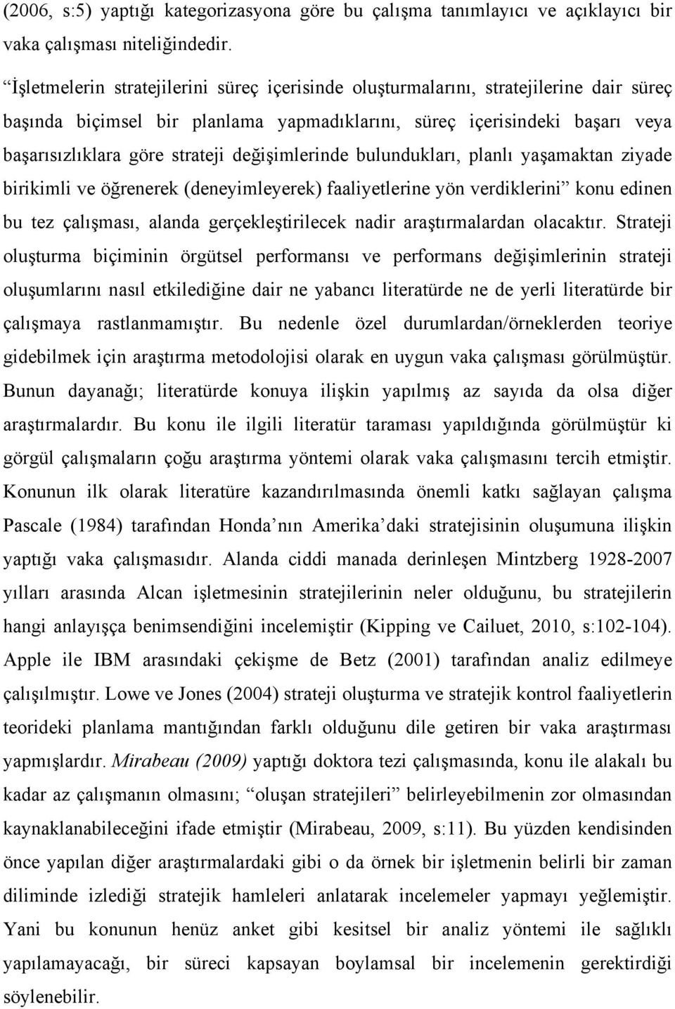 değişimlerinde bulundukları, planlı yaşamaktan ziyade birikimli ve öğrenerek (deneyimleyerek) faaliyetlerine yön verdiklerini konu edinen bu tez çalışması, alanda gerçekleştirilecek nadir