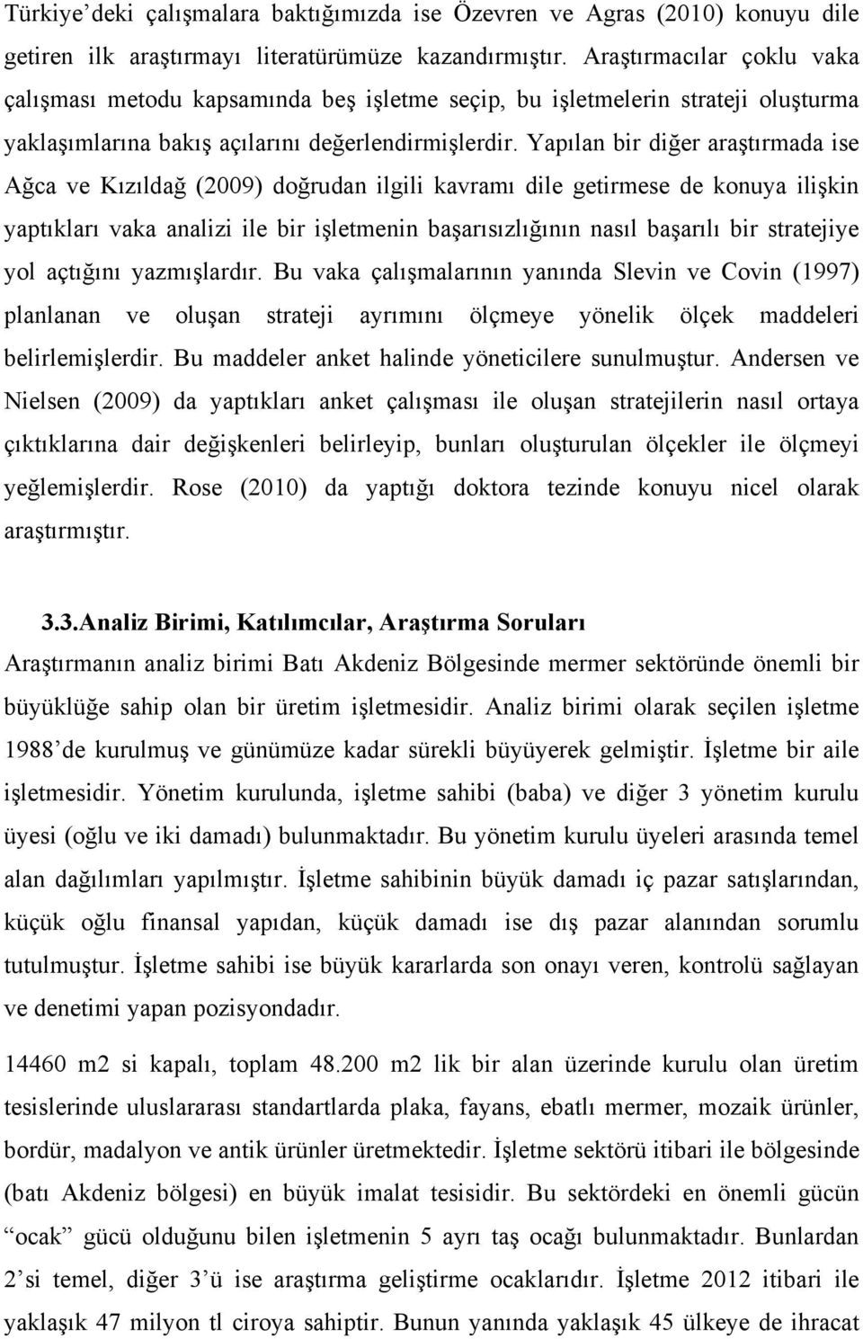 Yapılan bir diğer araştırmada ise Ağca ve Kızıldağ (2009) doğrudan ilgili kavramı dile getirmese de konuya ilişkin yaptıkları vaka analizi ile bir işletmenin başarısızlığının nasıl başarılı bir