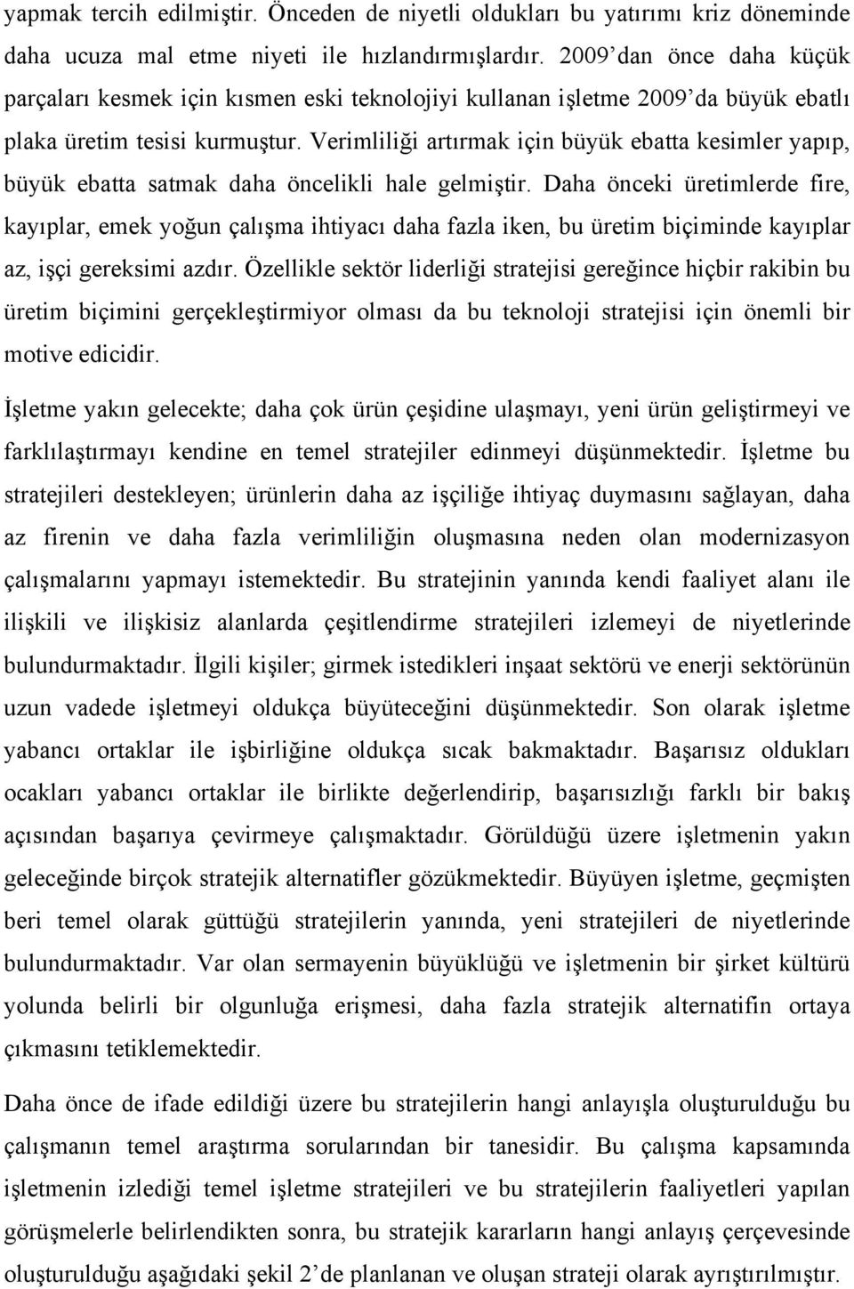 Verimliliği artırmak için büyük ebatta kesimler yapıp, büyük ebatta satmak daha öncelikli hale gelmiştir.