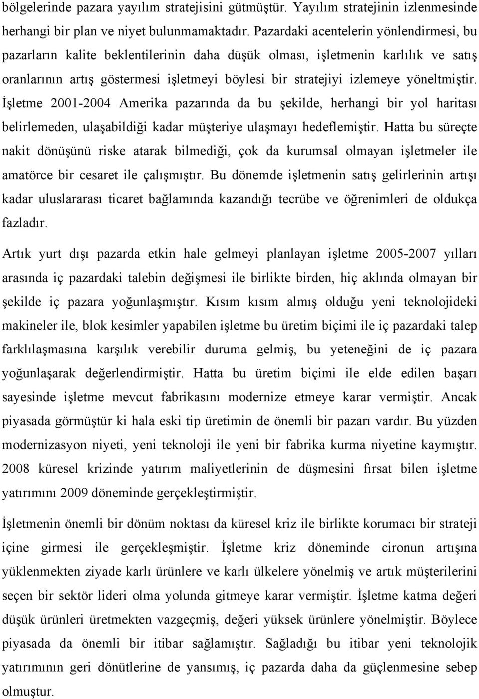 yöneltmiştir. İşletme 2001-2004 Amerika pazarında da bu şekilde, herhangi bir yol haritası belirlemeden, ulaşabildiği kadar müşteriye ulaşmayı hedeflemiştir.