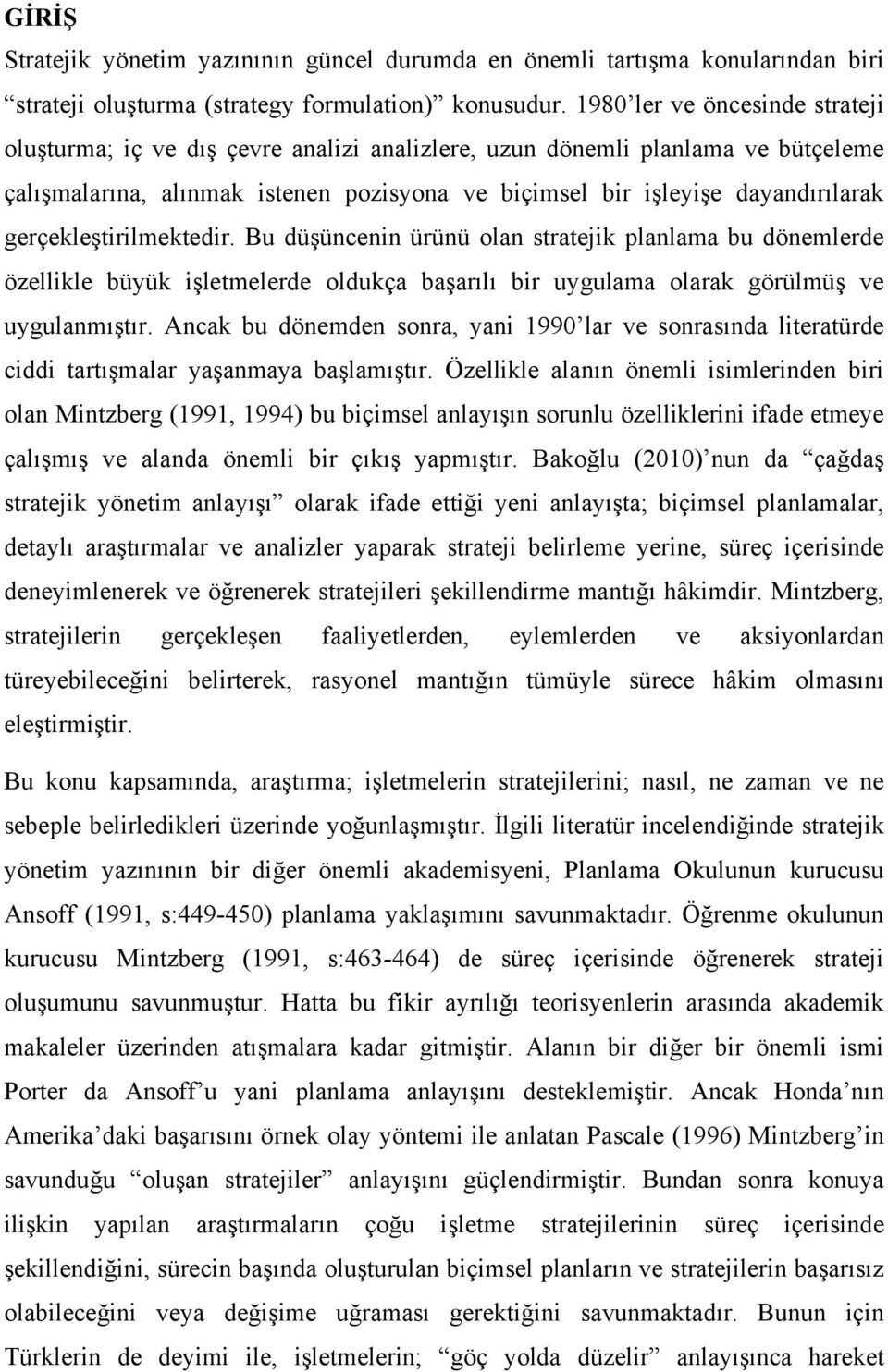 gerçekleştirilmektedir. Bu düşüncenin ürünü olan stratejik planlama bu dönemlerde özellikle büyük işletmelerde oldukça başarılı bir uygulama olarak görülmüş ve uygulanmıştır.