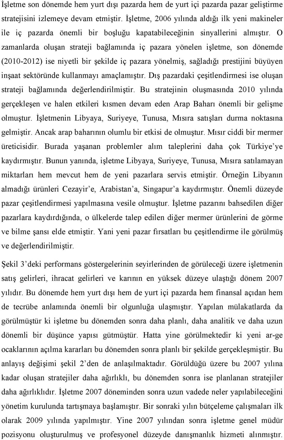 O zamanlarda oluşan strateji bağlamında iç pazara yönelen işletme, son dönemde (2010-2012) ise niyetli bir şekilde iç pazara yönelmiş, sağladığı prestijini büyüyen inşaat sektöründe kullanmayı