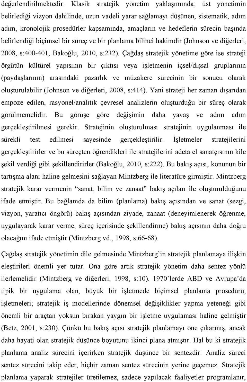 hedeflerin sürecin başında belirlendiği biçimsel bir süreç ve bir planlama bilinci hakimdir (Johnson ve diğerleri, 2008, s:400-401, Bakoğlu, 2010, s:232).