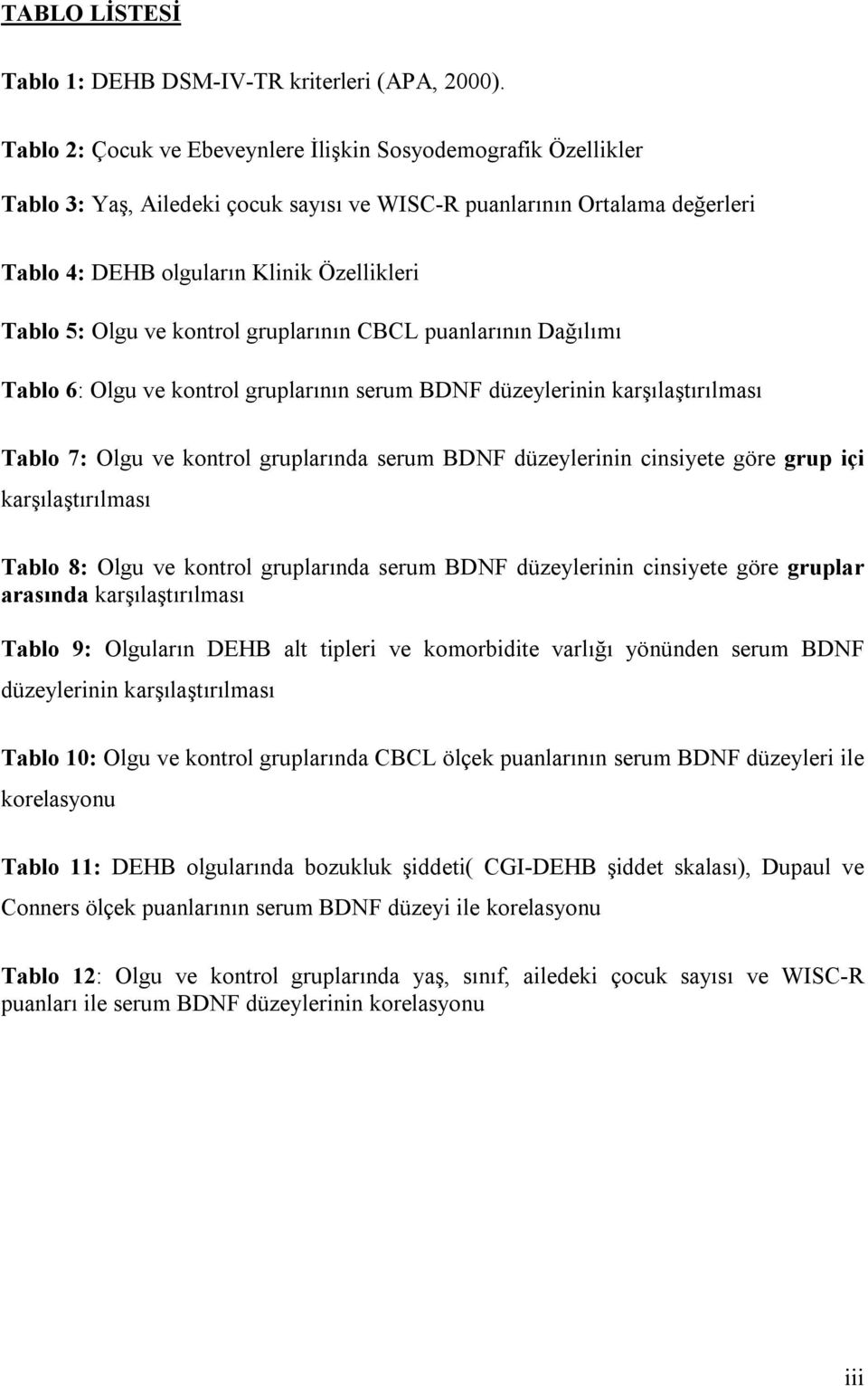 ve kontrol gruplarının CBCL puanlarının Dağılımı Tablo 6: Olgu ve kontrol gruplarının serum BDNF düzeylerinin karşılaştırılması Tablo 7: Olgu ve kontrol gruplarında serum BDNF düzeylerinin cinsiyete