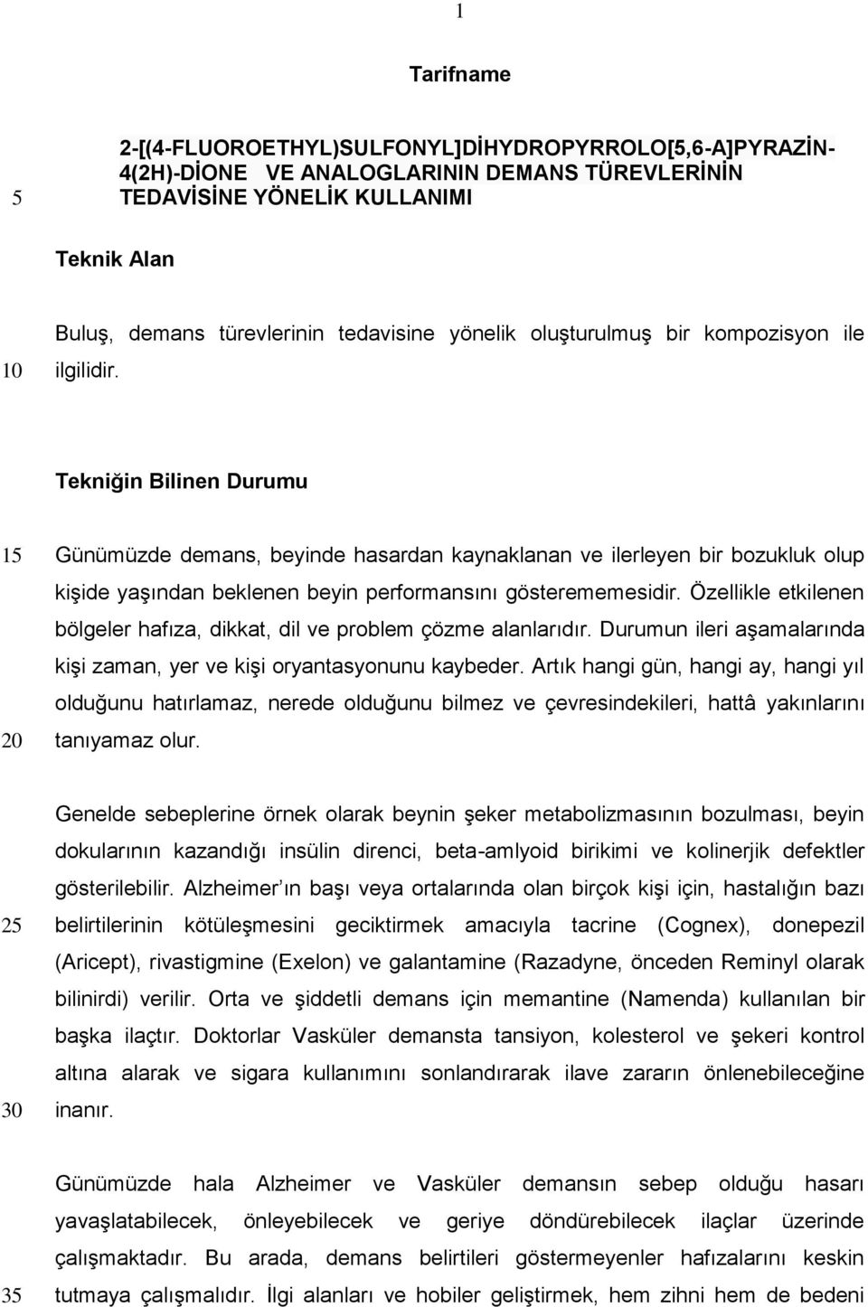 Tekniğin Bilinen Durumu Günümüzde demans, beyinde hasardan kaynaklanan ve ilerleyen bir bozukluk olup kişide yaşından beklenen beyin performansını gösterememesidir.