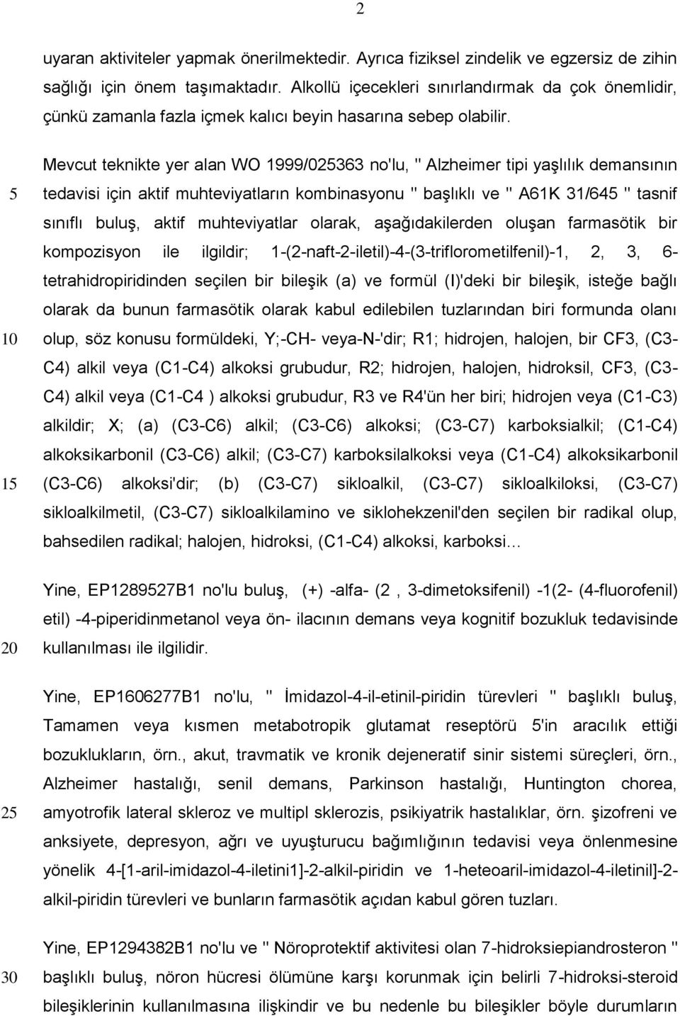 Mevcut teknikte yer alan WO 1999/02363 no'lu, " Alzheimer tipi yaşlılık demansının tedavisi için aktif muhteviyatların kombinasyonu " başlıklı ve " A61K 31/64 " tasnif sınıflı buluş, aktif