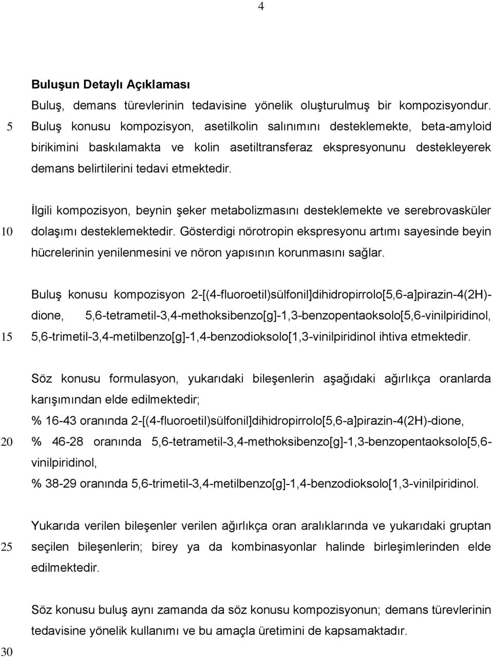 İlgili kompozisyon, beynin şeker metabolizmasını desteklemekte ve serebrovasküler dolaşımı desteklemektedir.