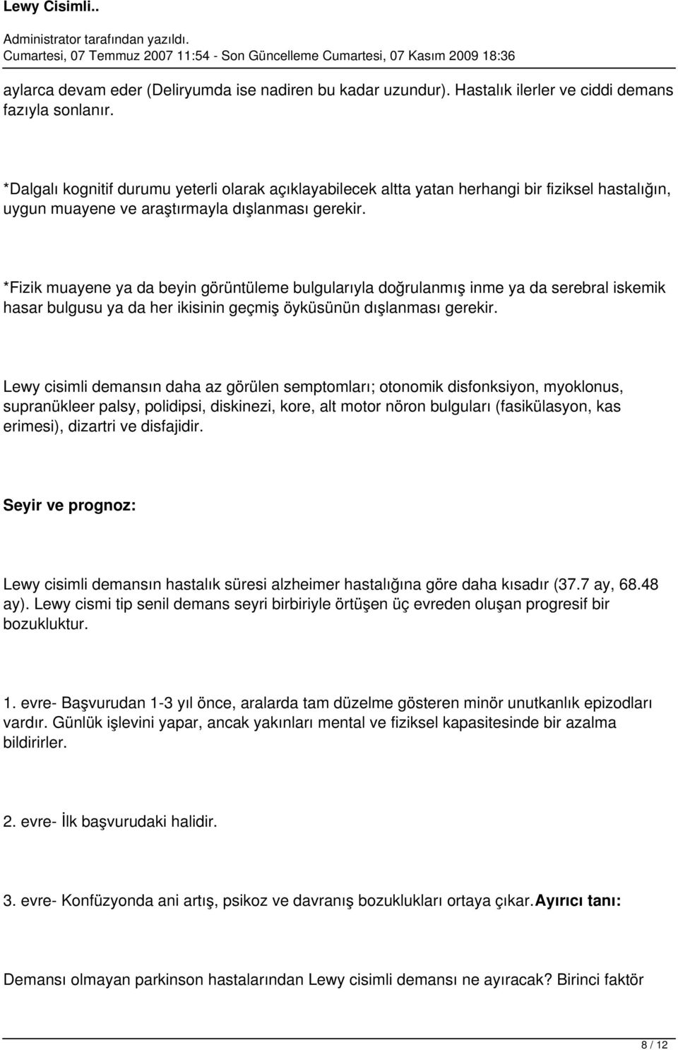 *Fizik muayene ya da beyin görüntüleme bulgularıyla doğrulanmış inme ya da serebral iskemik hasar bulgusu ya da her ikisinin geçmiş öyküsünün dışlanması gerekir.