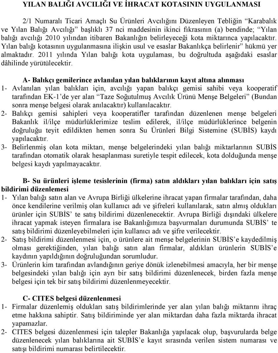 Yılan balığı kotasının uygulanmasına ilişkin usul ve esaslar Bakanlıkça belirlenir hükmü yer almaktadır.