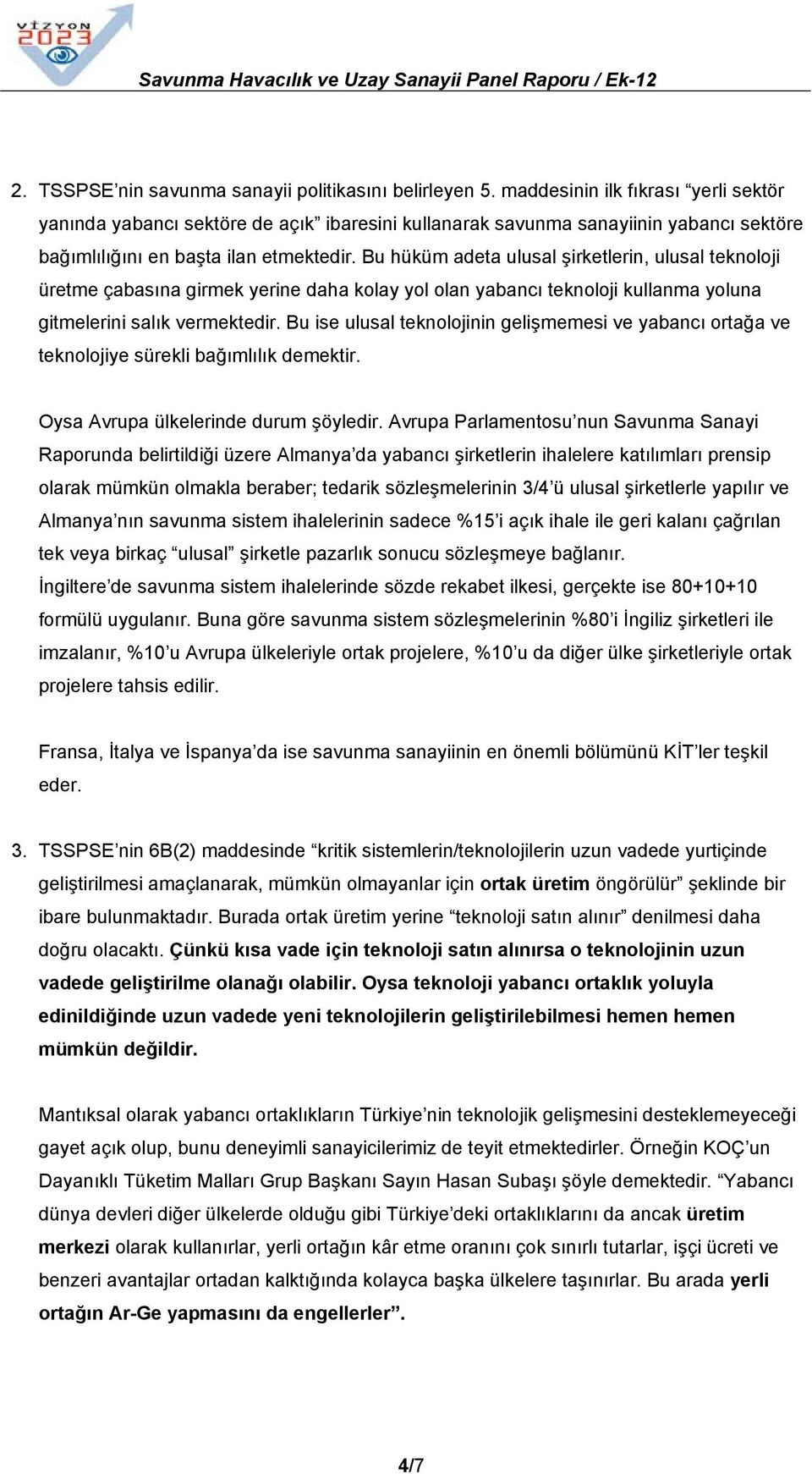 Bu hüküm adeta ulusal şirketlerin, ulusal teknoloji üretme çabasına girmek yerine daha kolay yol olan yabancı teknoloji kullanma yoluna gitmelerini salık vermektedir.