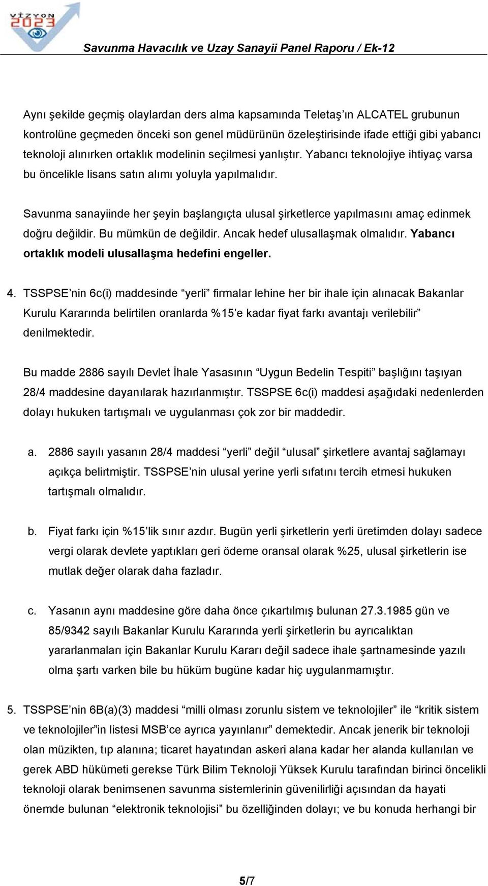 Savunma sanayiinde her şeyin başlangıçta ulusal şirketlerce yapılmasını amaç edinmek doğru değildir. Bu mümkün de değildir. Ancak hedef ulusallaşmak olmalıdır.