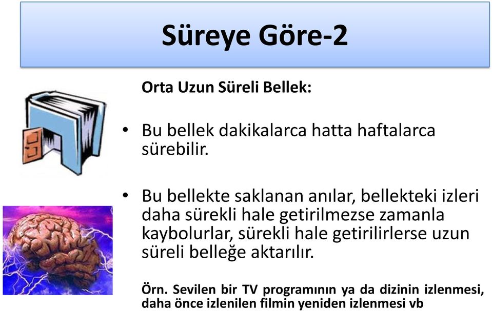 kaybolurlar, sürekli hale getirilirlerse uzun süreli belleğe aktarılır. Örn.